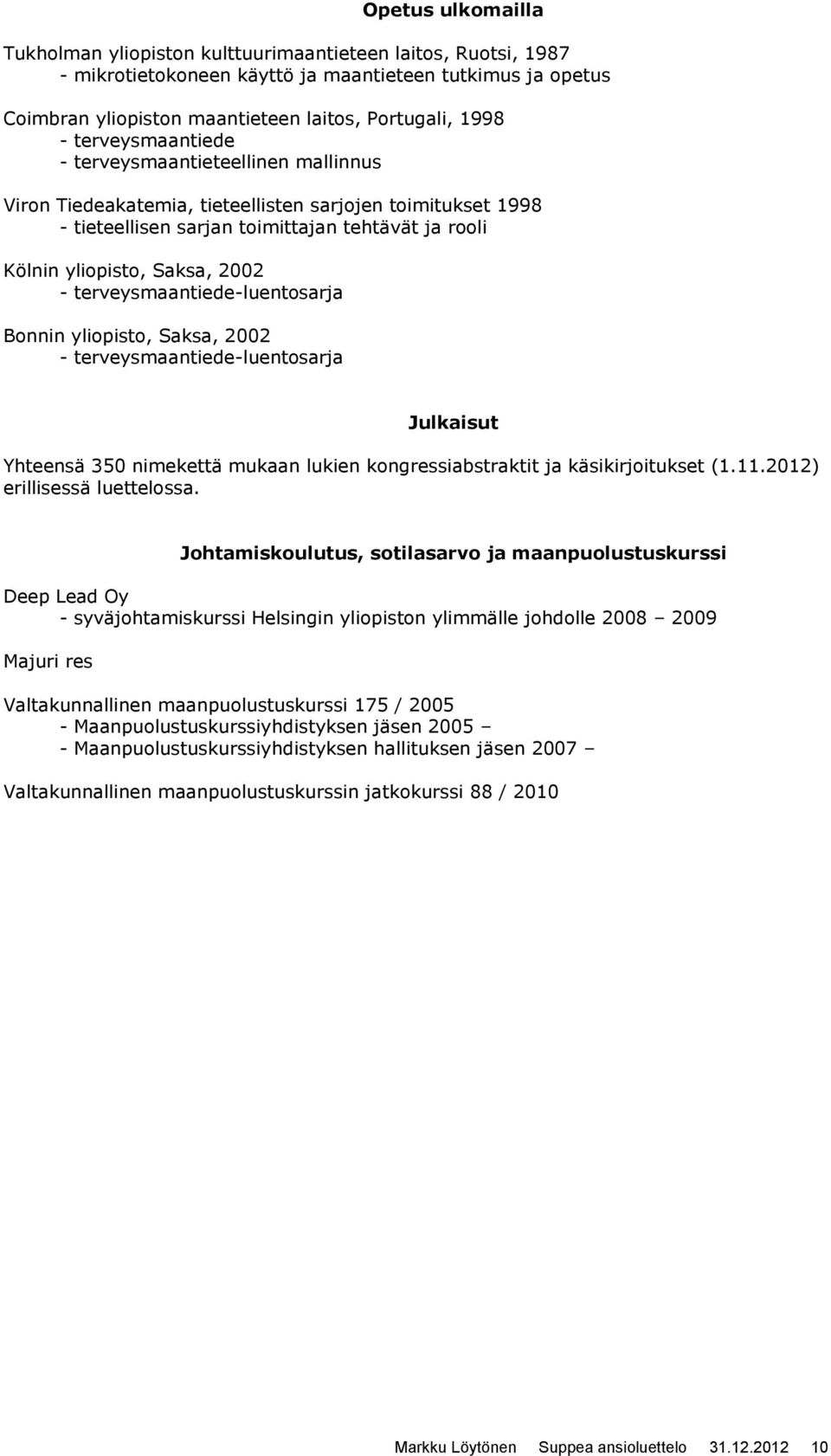 terveysmaantiede-luentosarja Bonnin yliopisto, Saksa, 2002 - terveysmaantiede-luentosarja Julkaisut Yhteensä 350 nimekettä mukaan lukien kongressiabstraktit ja käsikirjoitukset (1.11.