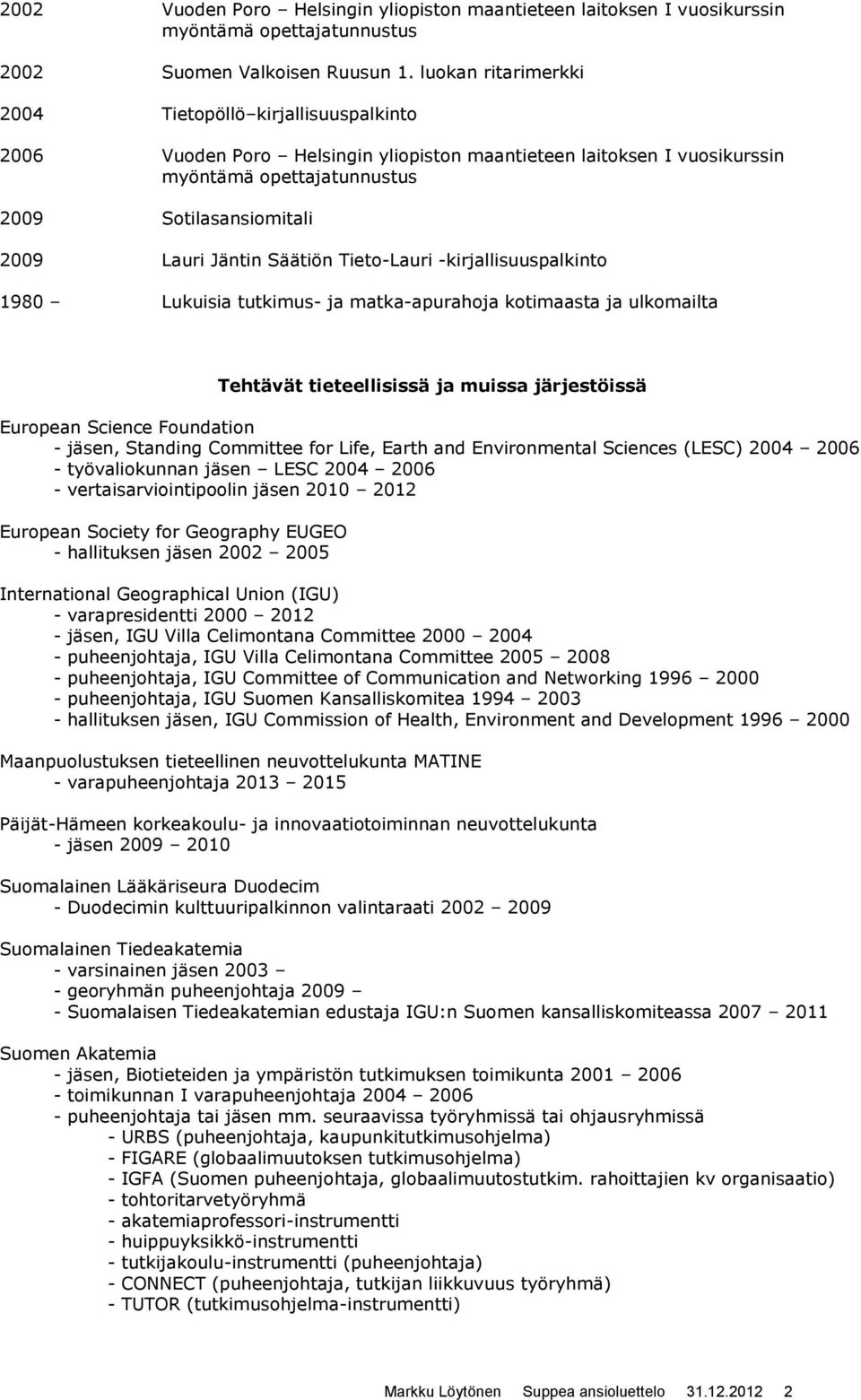 Jäntin Säätiön Tieto-Lauri -kirjallisuuspalkinto 1980 Lukuisia tutkimus- ja matka-apurahoja kotimaasta ja ulkomailta Tehtävät tieteellisissä ja muissa järjestöissä European Science Foundation -