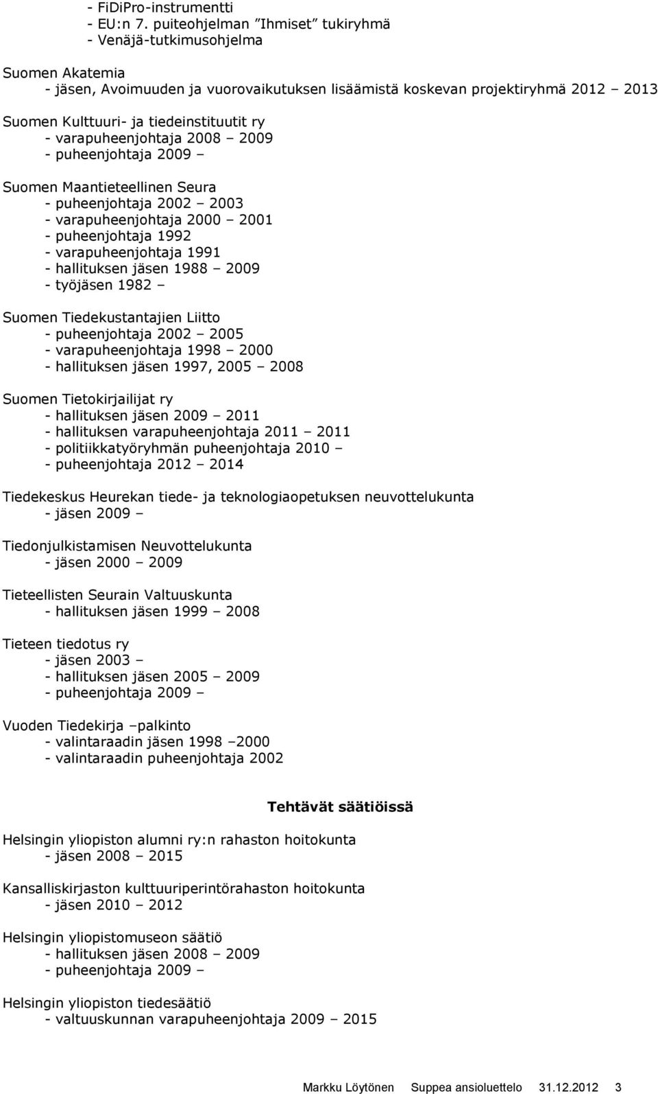 varapuheenjohtaja 2008 2009 - puheenjohtaja 2009 Suomen Maantieteellinen Seura - puheenjohtaja 2002 2003 - varapuheenjohtaja 2000 2001 - puheenjohtaja 1992 - varapuheenjohtaja 1991 - hallituksen