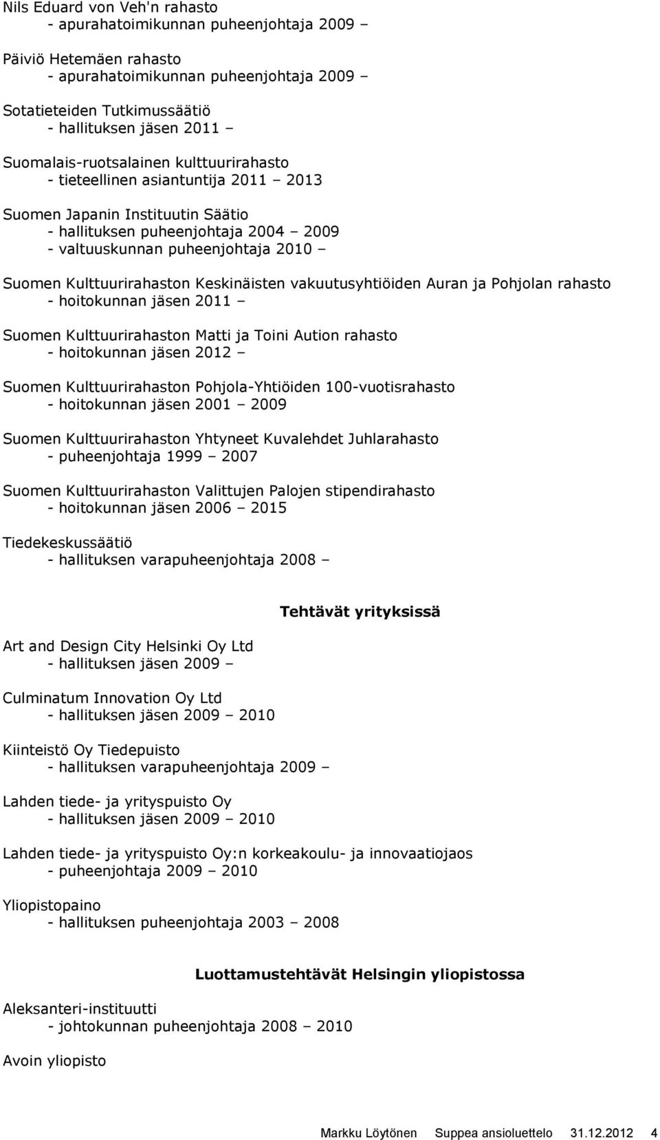 Kulttuurirahaston Keskinäisten vakuutusyhtiöiden Auran ja Pohjolan rahasto - hoitokunnan jäsen 2011 Suomen Kulttuurirahaston Matti ja Toini Aution rahasto - hoitokunnan jäsen 2012 Suomen