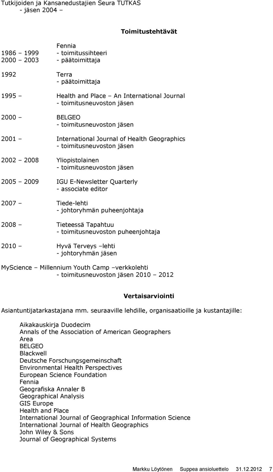 toimitusneuvoston jäsen 2005 2009 IGU E-Newsletter Quarterly - associate editor 2007 Tiede-lehti - johtoryhmän puheenjohtaja 2008 Tieteessä Tapahtuu - toimitusneuvoston puheenjohtaja 2010 Hyvä