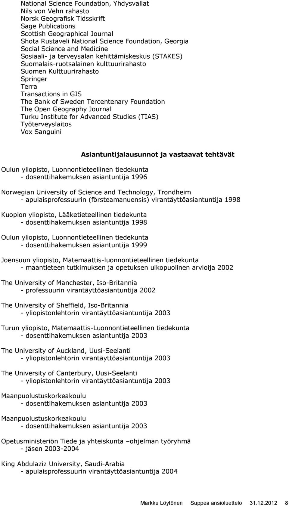 Tercentenary Foundation The Open Geography Journal Turku Institute for Advanced Studies (TIAS) Työterveyslaitos Vox Sanguini Oulun yliopisto, Luonnontieteellinen tiedekunta - dosenttihakemuksen