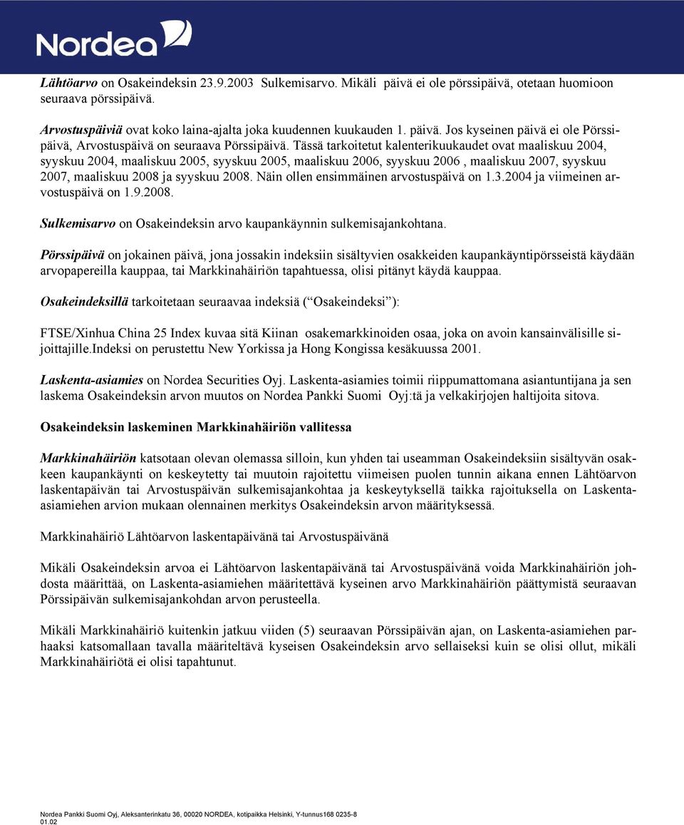 Näin ollen ensimmäinen arvostuspäivä on 1.3.2004 ja viimeinen arvostuspäivä on 1.9.2008. Sulkemisarvo on Osakeindeksin arvo kaupankäynnin sulkemisajankohtana.