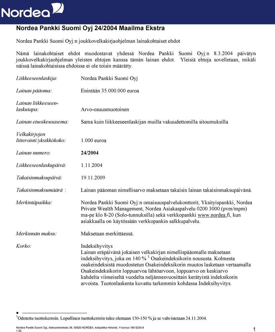 Liikkeeseenlaskija: Lainan pääoma: Lainan liikkeeseenlaskutapa: Lainan etuoikeusasema: Velkakirjojen litterointi/yksikkökoko: Nordea Pankki Suomi Oyj Enintään 35.000.