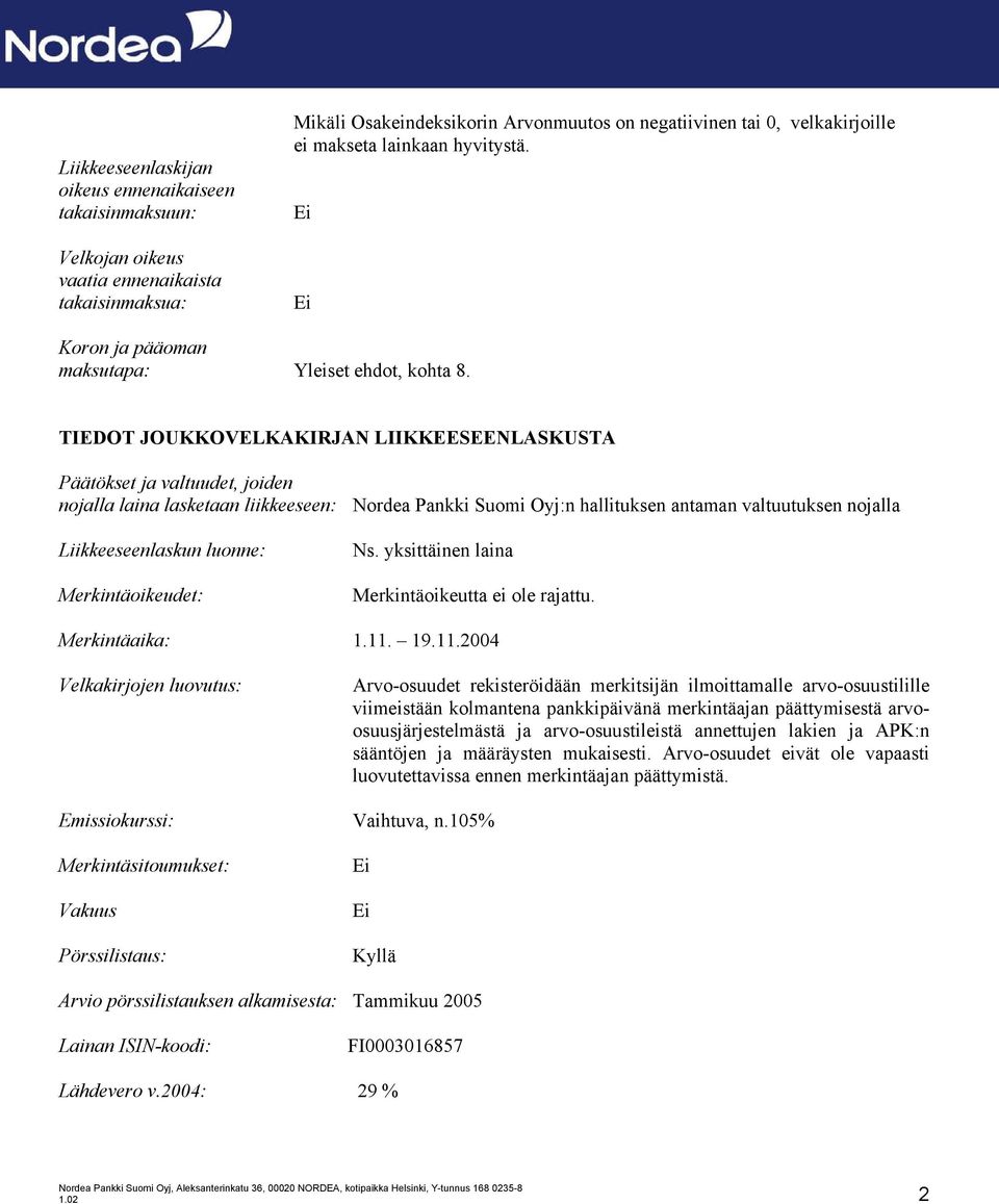 TIEDOT JOUKKOVELKAKIRJAN LIIKKEESEENLASKUSTA Päätökset ja valtuudet, joiden nojalla laina lasketaan liikkeeseen: Nordea Pankki Suomi Oyj:n hallituksen antaman valtuutuksen nojalla Liikkeeseenlaskun