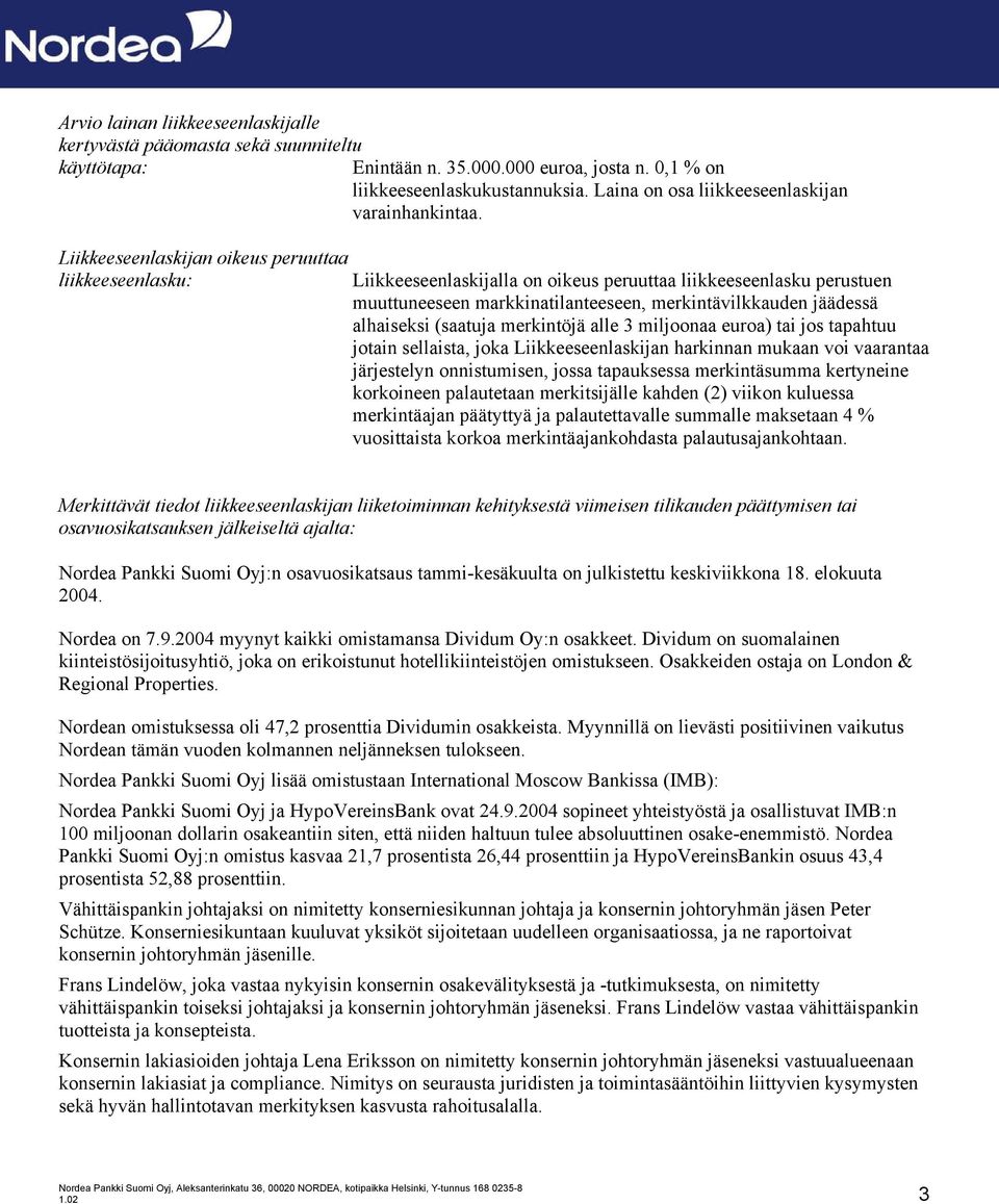 Liikkeeseenlaskijan oikeus peruuttaa liikkeeseenlasku: Liikkeeseenlaskijalla on oikeus peruuttaa liikkeeseenlasku perustuen muuttuneeseen markkinatilanteeseen, merkintävilkkauden jäädessä alhaiseksi