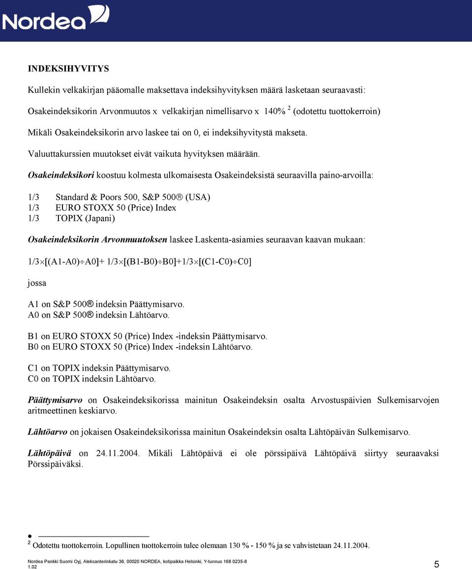 Osakeindeksikori koostuu kolmesta ulkomaisesta Osakeindeksistä seuraavilla paino-arvoilla: 1/3 Standard & Poors 500, S&P 500 (USA) 1/3 EURO STOXX 50 (Price) Index 1/3 TOPIX (Japani) Osakeindeksikorin