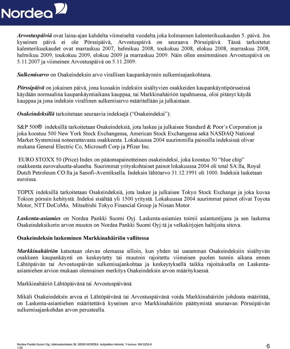 Näin ollen ensimmäinen Arvostuspäivä on 5.11.2007 ja viimeinen Arvostuspäivä on 5.11.2009. Sulkemisarvo on Osakeindeksin arvo virallisen kaupankäynnin sulkemisajankohtana.