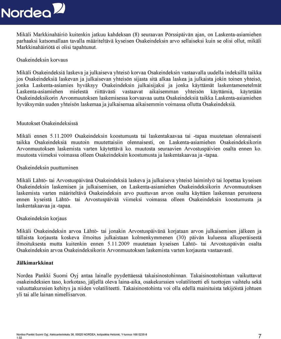 Osakeindeksin korvaus Mikäli Osakeindeksiä laskeva ja julkaiseva yhteisö korvaa Osakeindeksin vastaavalla uudella indeksillä taikka jos Osakeindeksiä laskevan ja julkaisevan yhteisön sijasta sitä