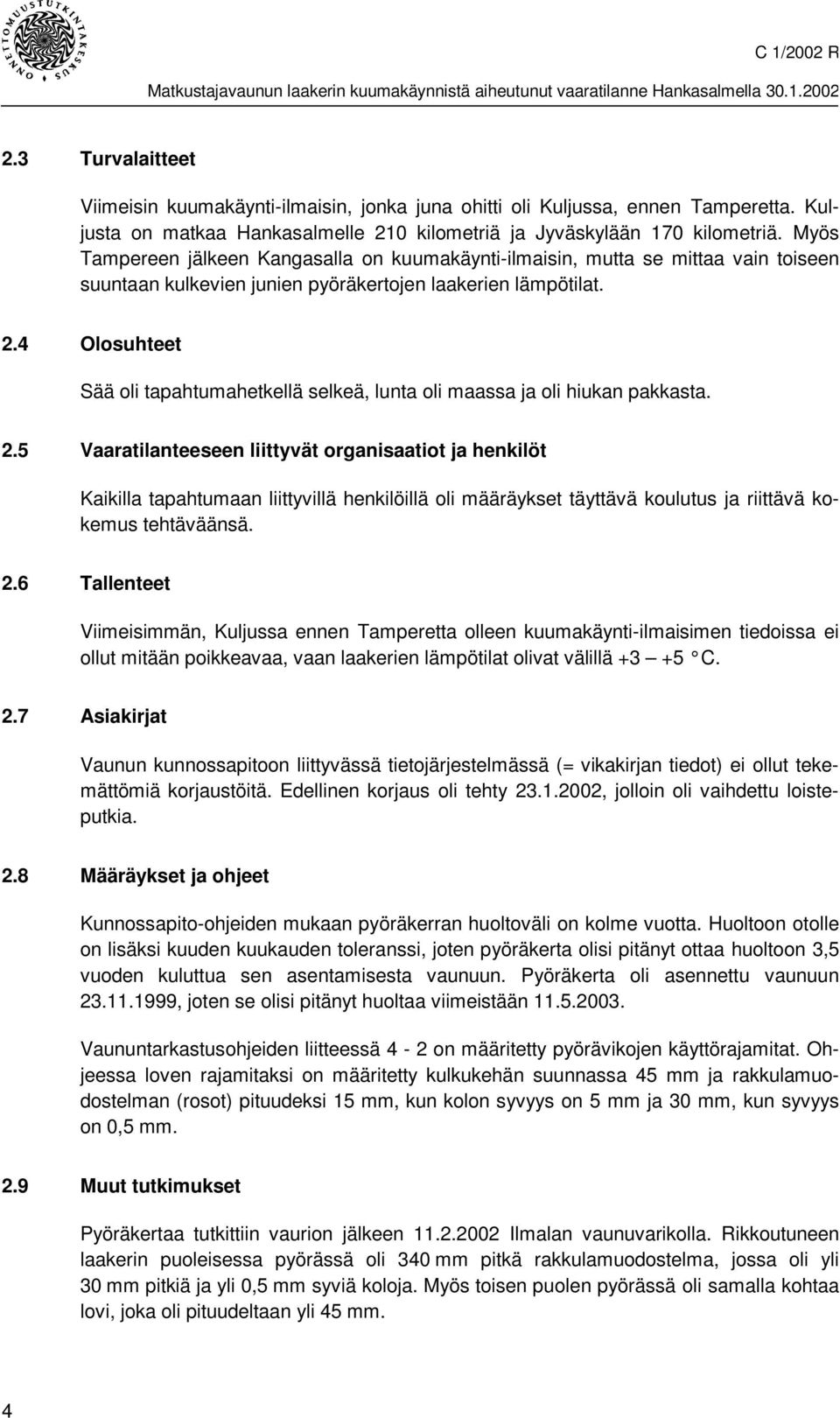 Myös Tampereen jälkeen Kangasalla on kuumakäynti-ilmaisin, mutta se mittaa vain toiseen suuntaan kulkevien junien pyöräkertojen laakerien lämpötilat. 2.