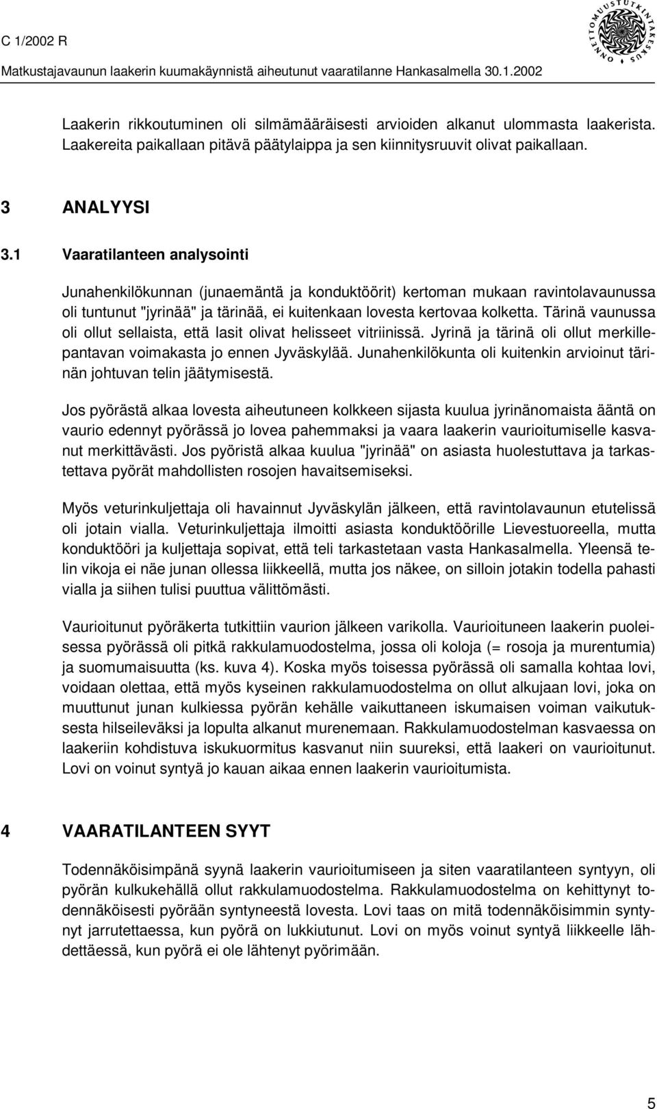 1 Vaaratilanteen analysointi Junahenkilökunnan (junaemäntä ja konduktöörit) kertoman mukaan ravintolavaunussa oli tuntunut "jyrinää" ja tärinää, ei kuitenkaan lovesta kertovaa kolketta.