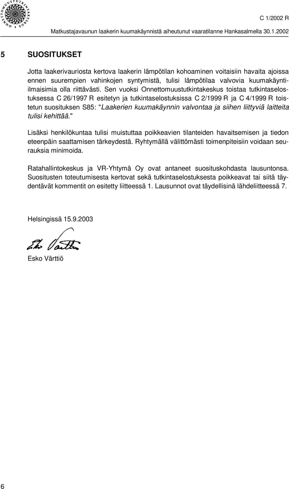 Sen vuoksi Onnettomuustutkintakeskus toistaa tutkintaselostuksessa C 26/1997 R esitetyn ja tutkintaselostuksissa C 2/1999 R ja C 4/1999 R toistetun suosituksen S85: "Laakerien kuumakäynnin valvontaa