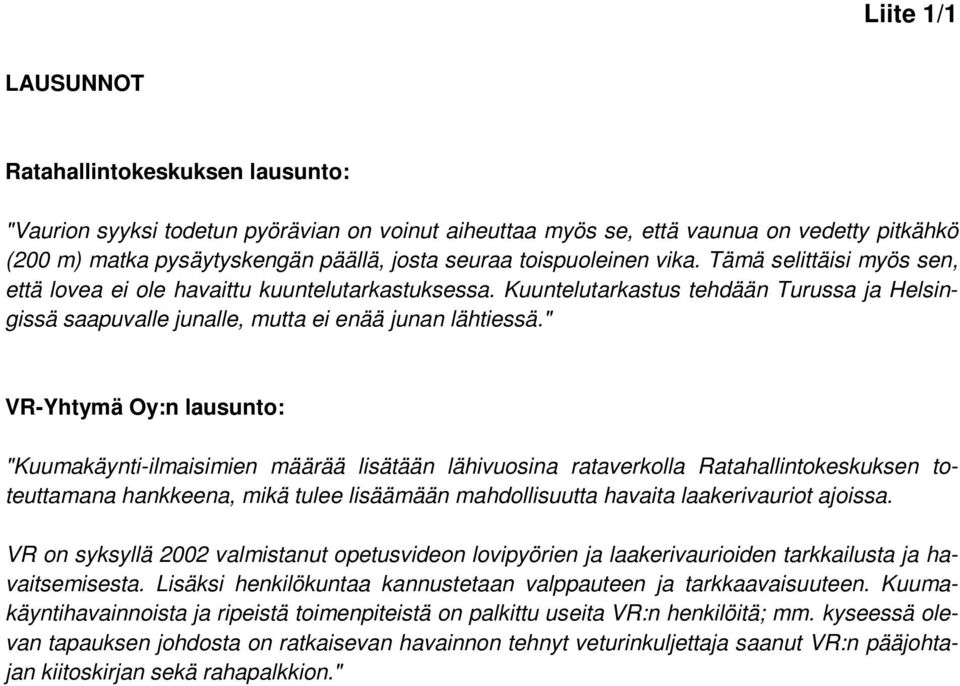 " VR-Yhtymä Oy:n lausunto: "Kuumakäynti-ilmaisimien määrää lisätään lähivuosina rataverkolla Ratahallintokeskuksen toteuttamana hankkeena, mikä tulee lisäämään mahdollisuutta havaita laakerivauriot