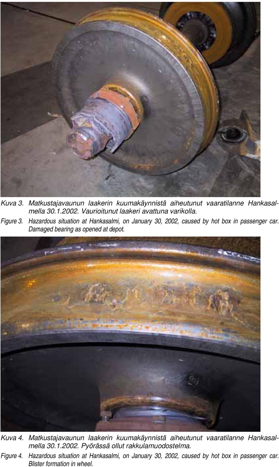 Hazardous situation at Hankasalmi, on January 30, 2002, caused by hot box in passenger car. Damaged bearing as opened at depot. Kuva 4.