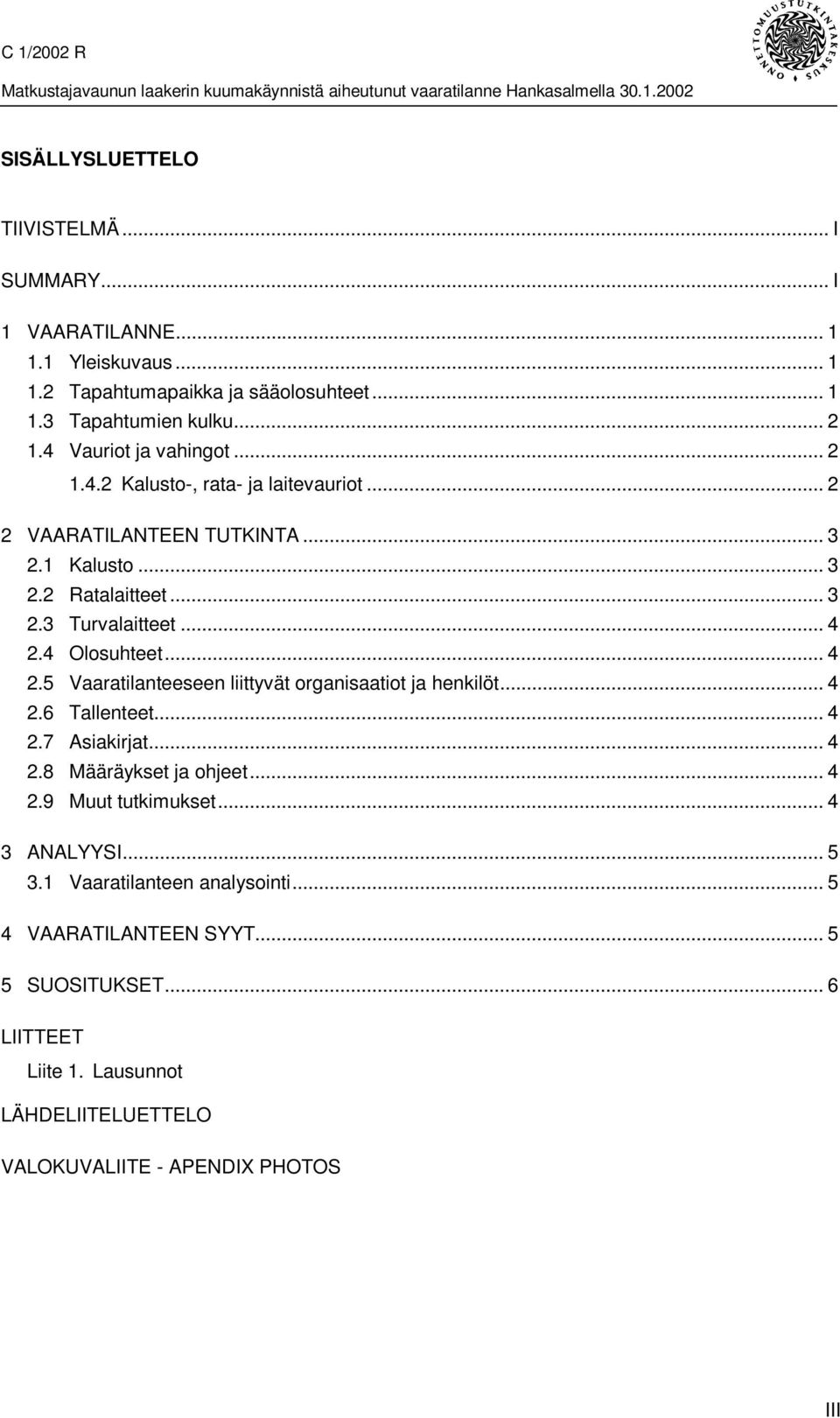 1 Kalusto... 3 2.2 Ratalaitteet... 3 2.3 Turvalaitteet... 4 2.4 Olosuhteet... 4 2.5 Vaaratilanteeseen liittyvät organisaatiot ja henkilöt... 4 2.6 Tallenteet... 4 2.7 Asiakirjat... 4 2.8 Määräykset ja ohjeet.