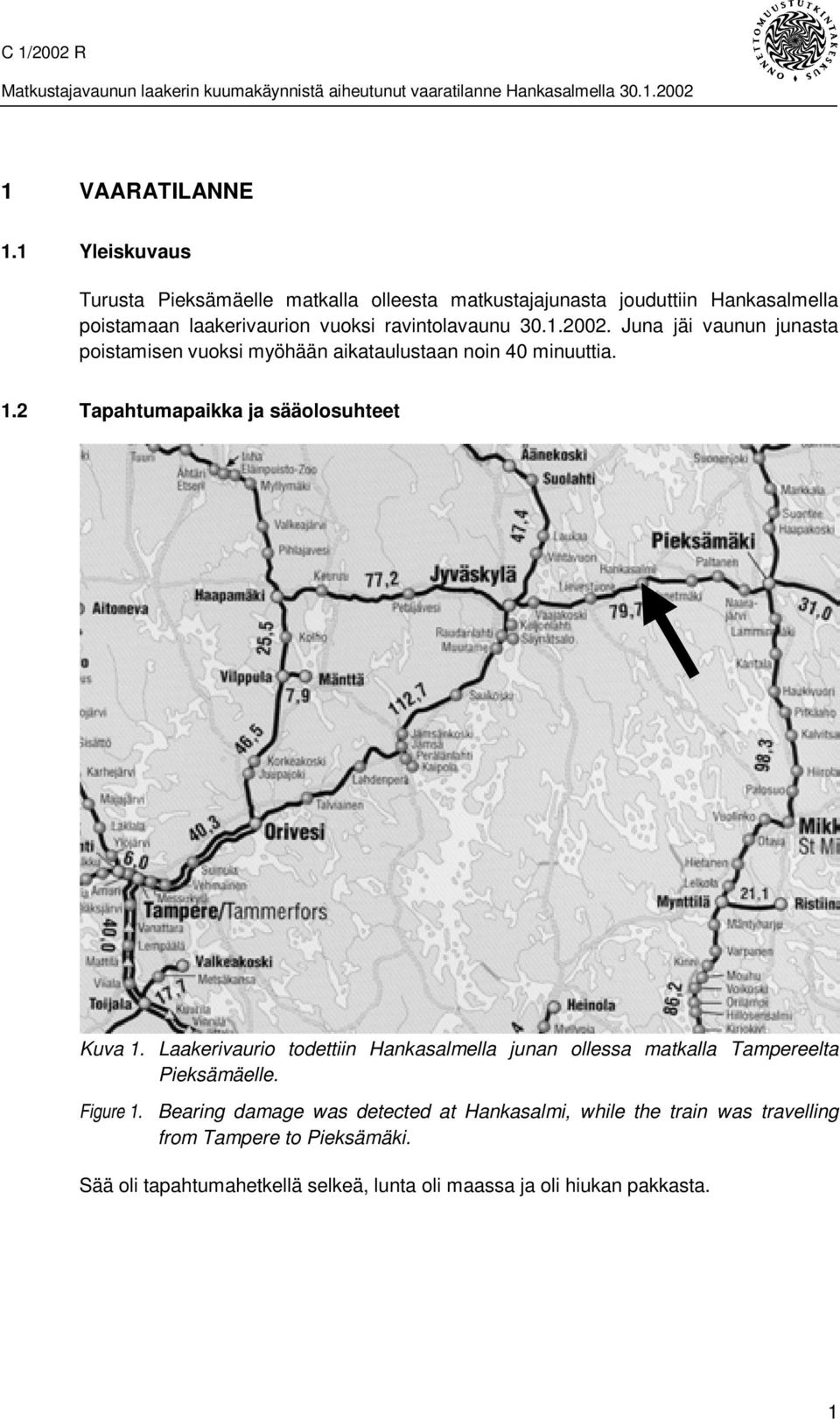 Juna jäi vaunun junasta poistamisen vuoksi myöhään aikataulustaan noin 40 minuuttia. 1.2 Tapahtumapaikka ja sääolosuhteet Kuva 1.