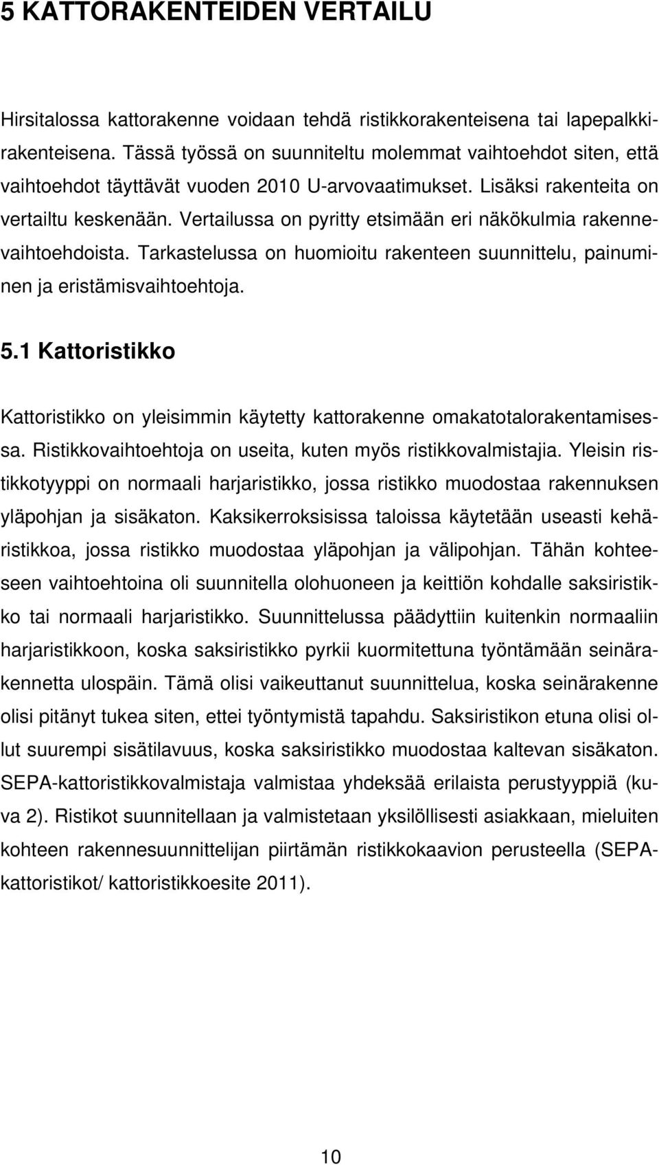 Vertailussa on pyritty etsimään eri näkökulmia rakennevaihtoehdoista. Tarkastelussa on huomioitu rakenteen suunnittelu, painuminen ja eristämisvaihtoehtoja. 5.