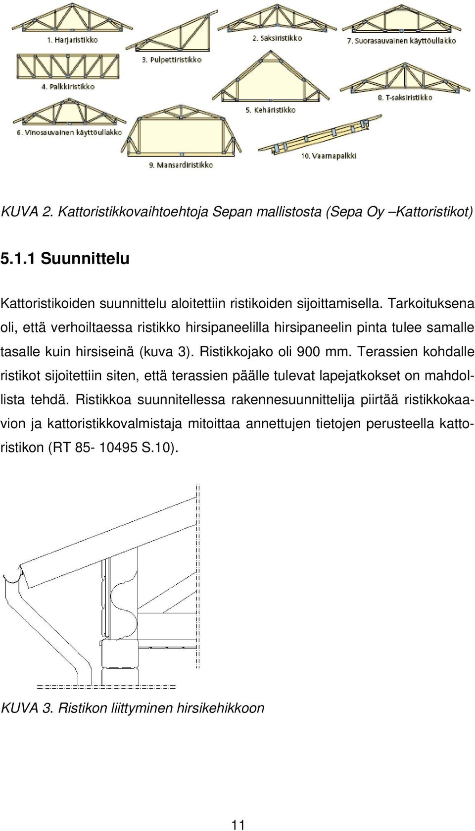 Terassien kohdalle ristikot sijoitettiin siten, että terassien päälle tulevat lapejatkokset on mahdollista tehdä.