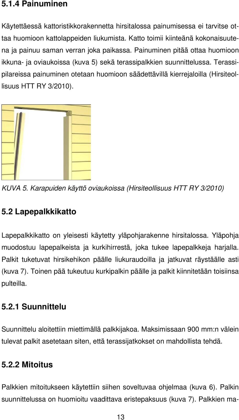 Terassipilareissa painuminen otetaan huomioon säädettävillä kierrejaloilla (Hirsiteollisuus HTT RY 3/2010). KUVA 5. Karapuiden käyttö oviaukoissa (Hirsiteollisuus HTT RY 3/2010) 5.