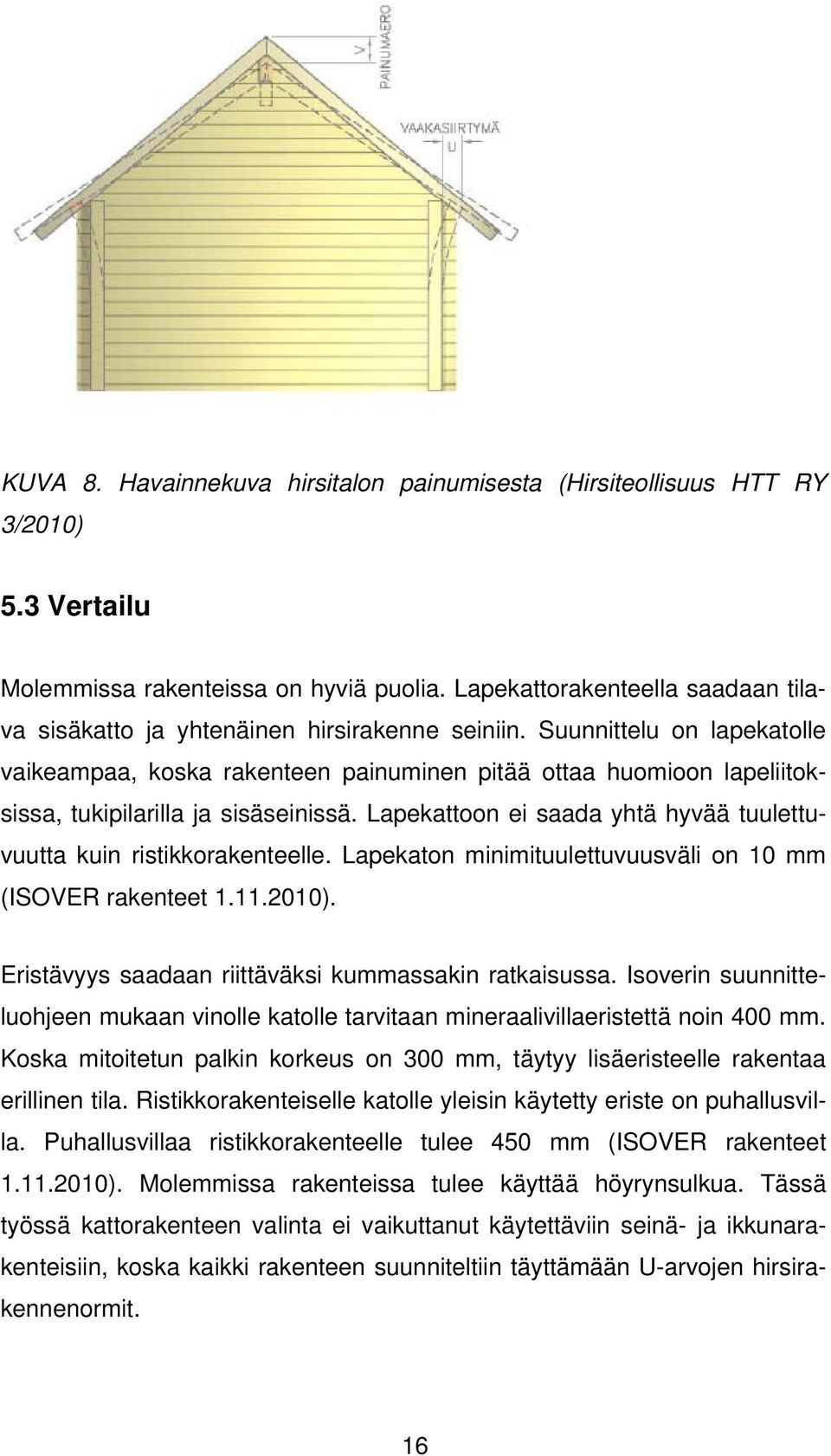 Suunnittelu on lapekatolle vaikeampaa, koska rakenteen painuminen pitää ottaa huomioon lapeliitoksissa, tukipilarilla ja sisäseinissä.