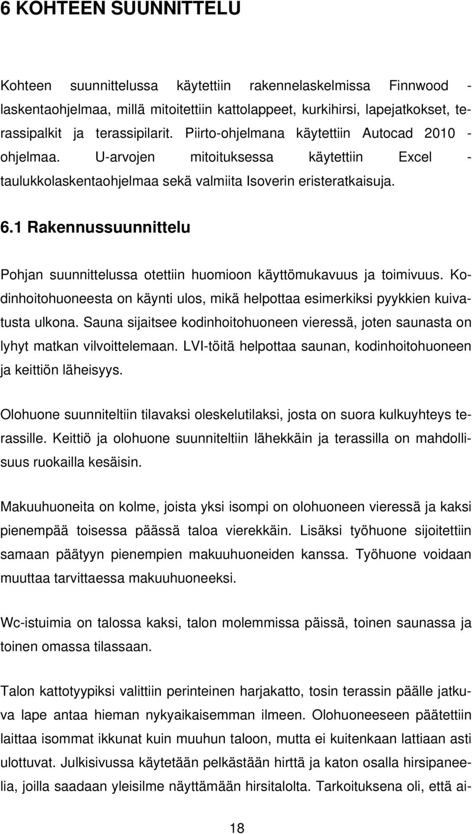 1 Rakennussuunnittelu Pohjan suunnittelussa otettiin huomioon käyttömukavuus ja toimivuus. Kodinhoitohuoneesta on käynti ulos, mikä helpottaa esimerkiksi pyykkien kuivatusta ulkona.