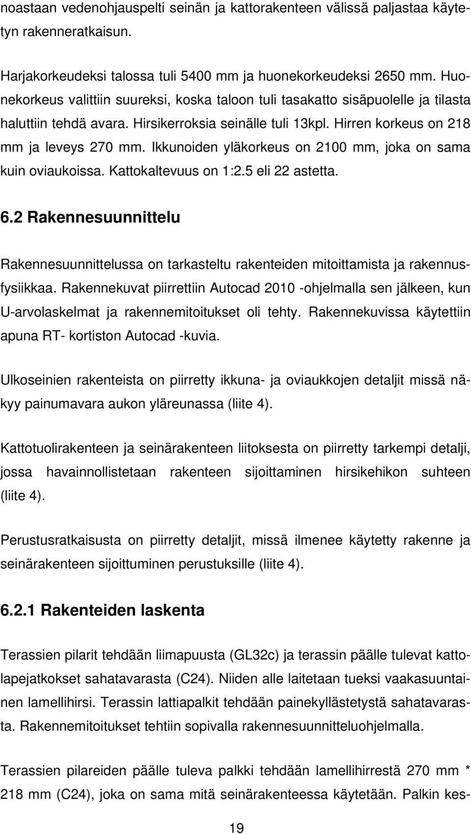 Ikkunoiden yläkorkeus on 2100 mm, joka on sama kuin oviaukoissa. Kattokaltevuus on 1:2.5 eli 22 astetta. 6.