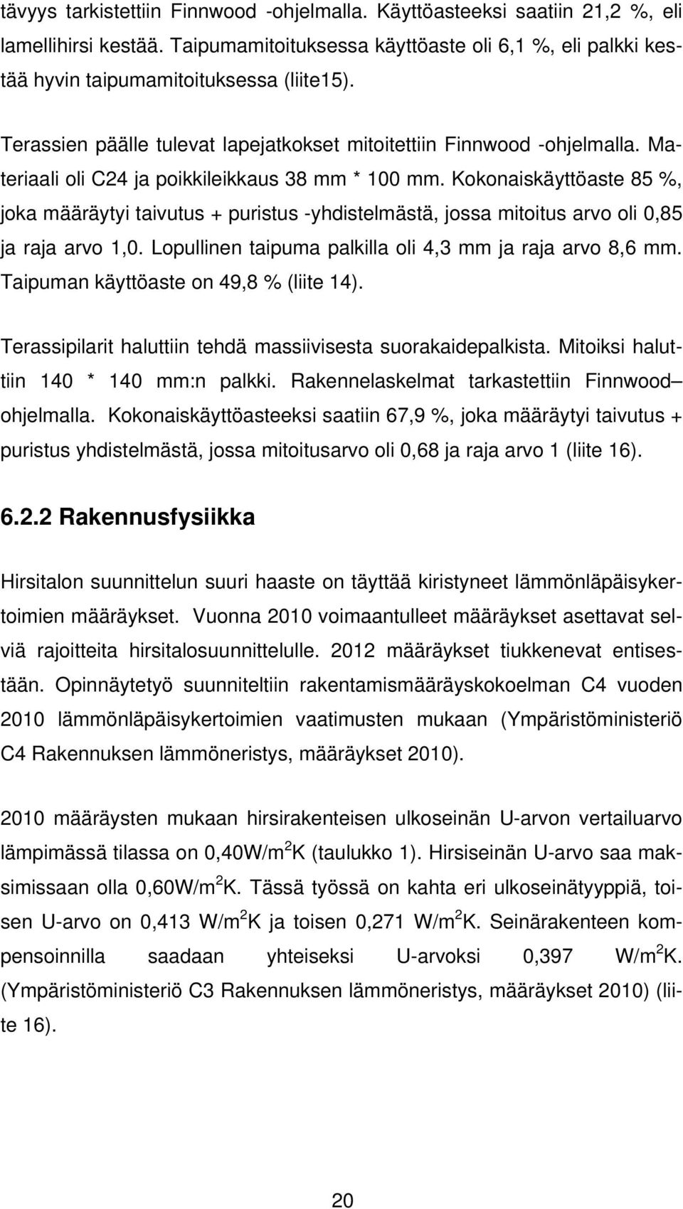 Kokonaiskäyttöaste 85 %, joka määräytyi taivutus + puristus -yhdistelmästä, jossa mitoitus arvo oli 0,85 ja raja arvo 1,0. Lopullinen taipuma palkilla oli 4,3 mm ja raja arvo 8,6 mm.