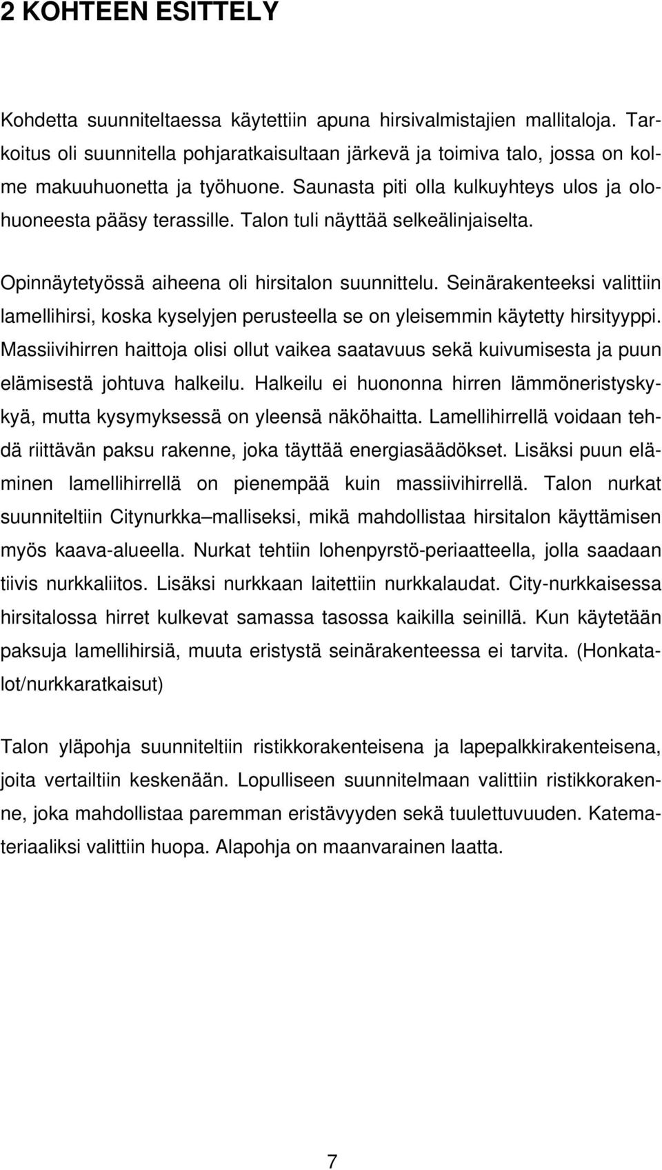 Talon tuli näyttää selkeälinjaiselta. Opinnäytetyössä aiheena oli hirsitalon suunnittelu. Seinärakenteeksi valittiin lamellihirsi, koska kyselyjen perusteella se on yleisemmin käytetty hirsityyppi.