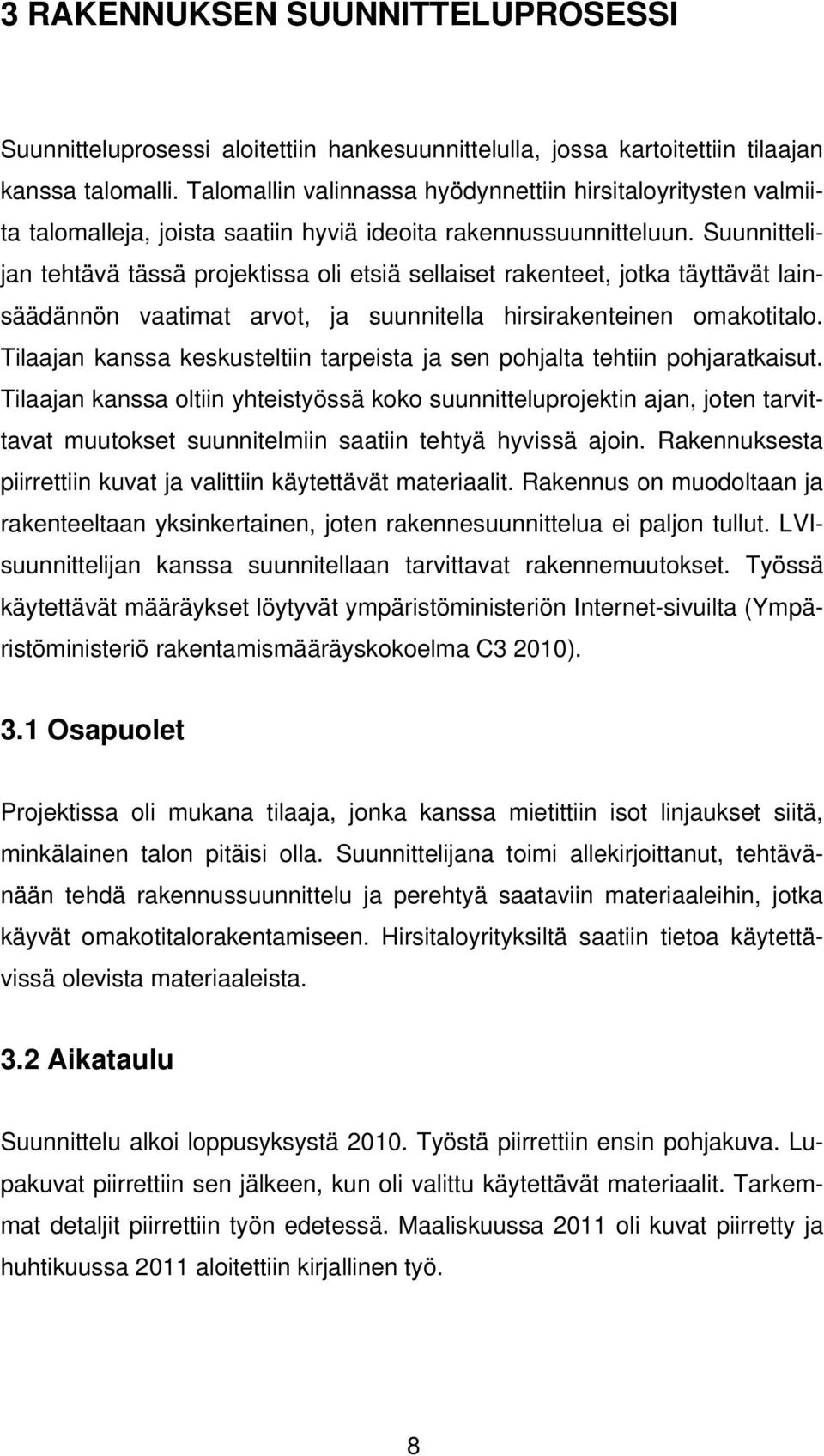 Suunnittelijan tehtävä tässä projektissa oli etsiä sellaiset rakenteet, jotka täyttävät lainsäädännön vaatimat arvot, ja suunnitella hirsirakenteinen omakotitalo.
