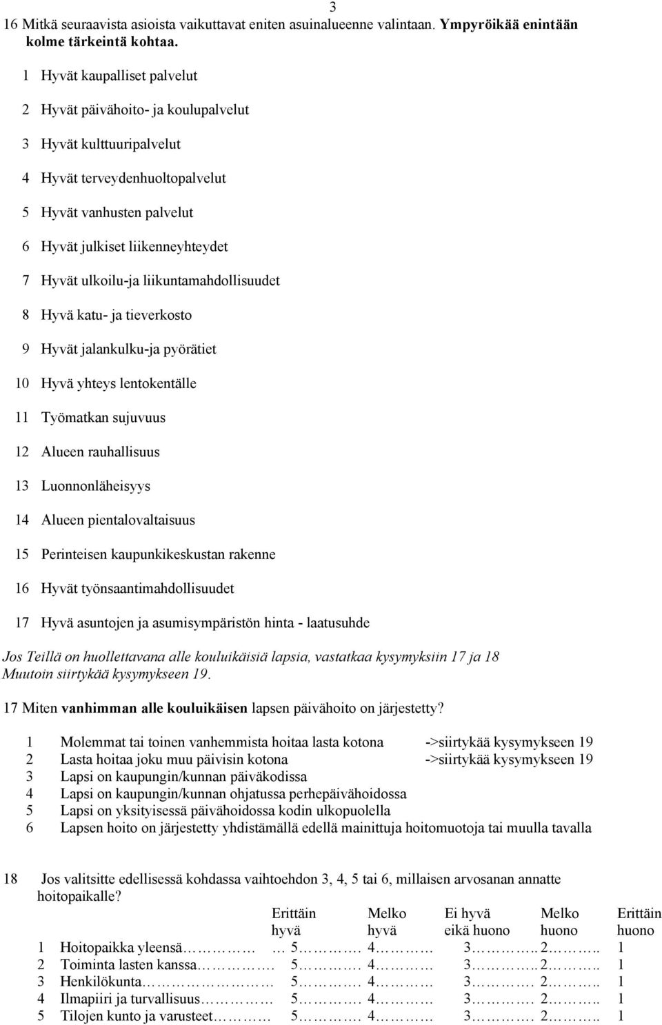 ulkoilu-ja liikuntamahdollisuudet 8 Hyvä katu- ja tieverkosto 9 Hyvät jalankulku-ja pyörätiet 10 Hyvä yhteys lentokentälle 11 Työmatkan sujuvuus 12 Alueen rauhallisuus 13 Luonnonläheisyys 14 Alueen