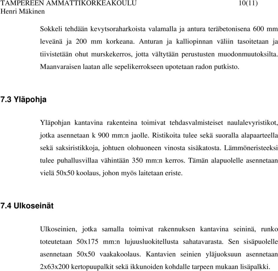 3 Yläpohja Yläpohjan kantavina rakenteina toimivat tehasvalmisteiset naulalevyristikot, jotka asennetaan k 900 mm:n jaolle.