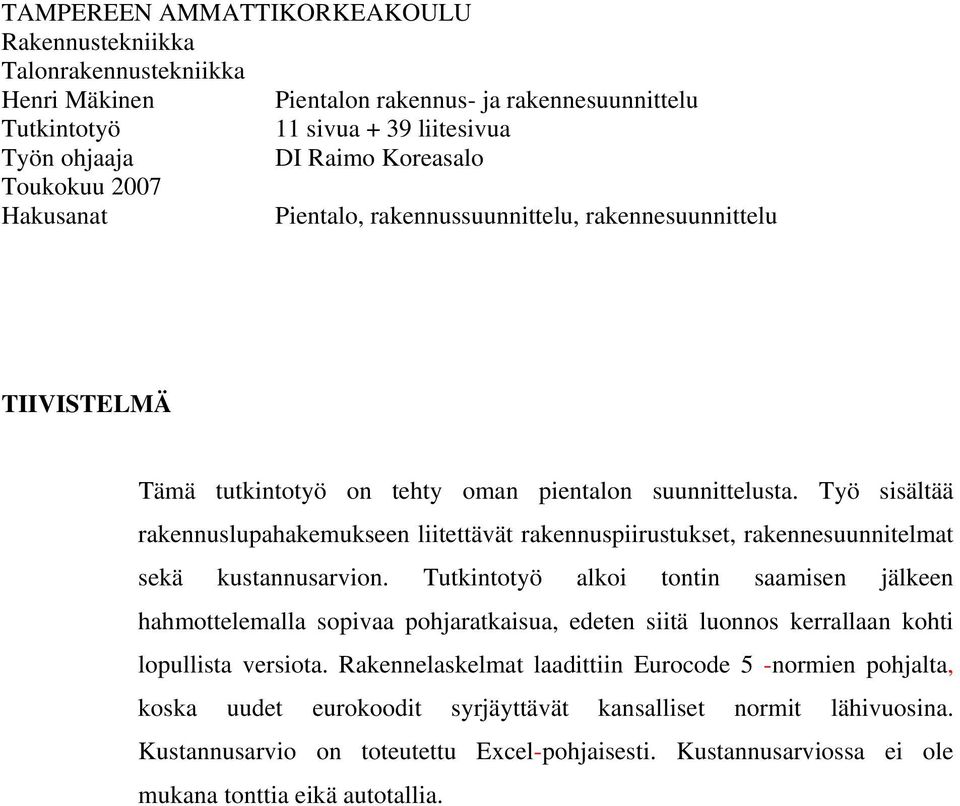 Työ sisältää rakennuslupahakemukseen liitettävät rakennuspiirustukset, rakennesuunnitelmat sekä kustannusarvion.