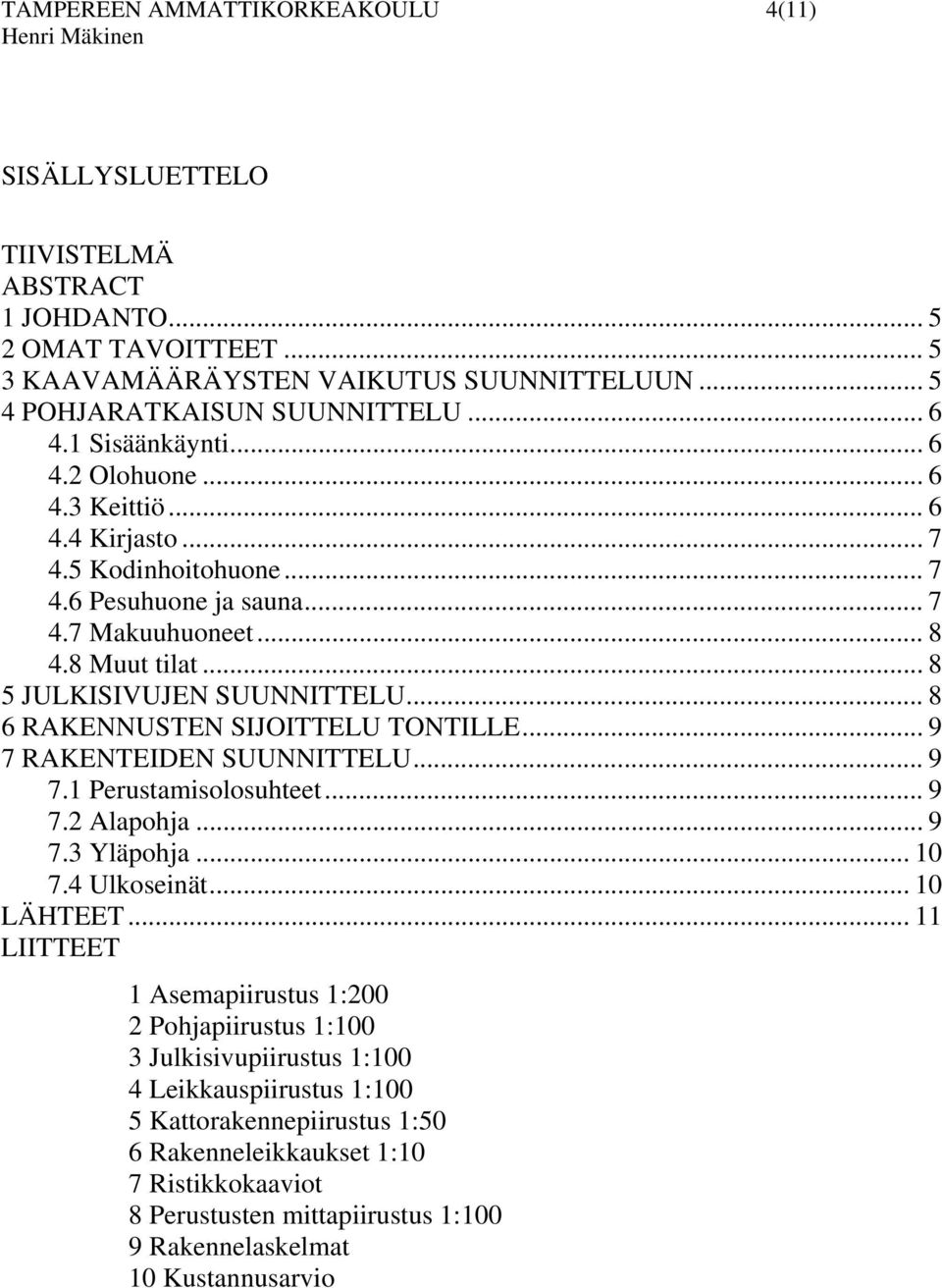 .. 8 6 RAKENNUSTEN SIJOITTELU TONTILLE... 9 7 RAKENTEIDEN SUUNNITTELU... 9 7.1 Perustamisolosuhteet... 9 7. Alapohja... 9 7.3 Yläpohja... 10 7.4 Ulkoseinät... 10 LÄHTEET.