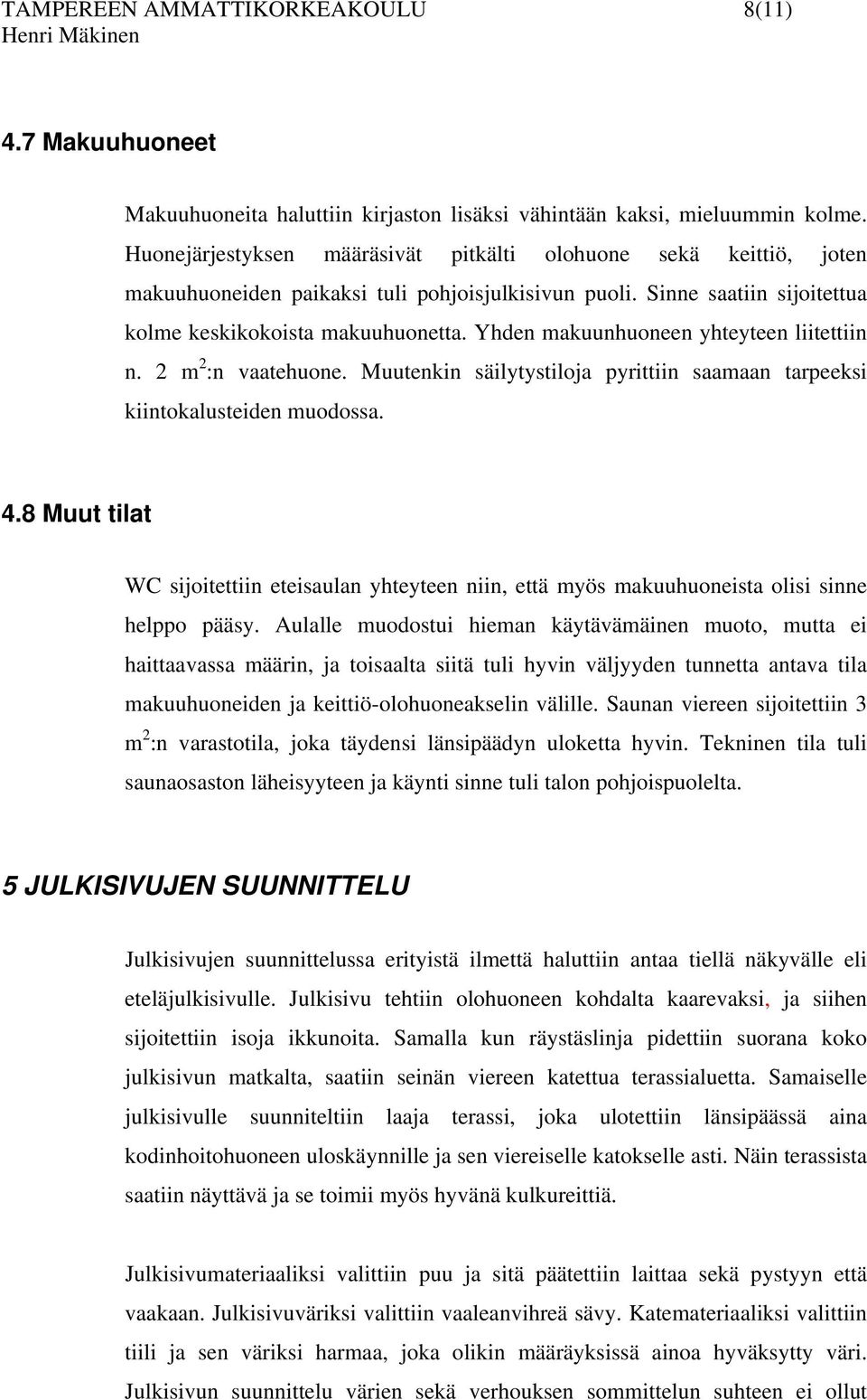 Yhen makuunhuoneen yhteyteen liitettiin n. m :n vaatehuone. Muutenkin säilytystiloja pyrittiin saamaan tarpeeksi kiintokalusteien muoossa. 4.