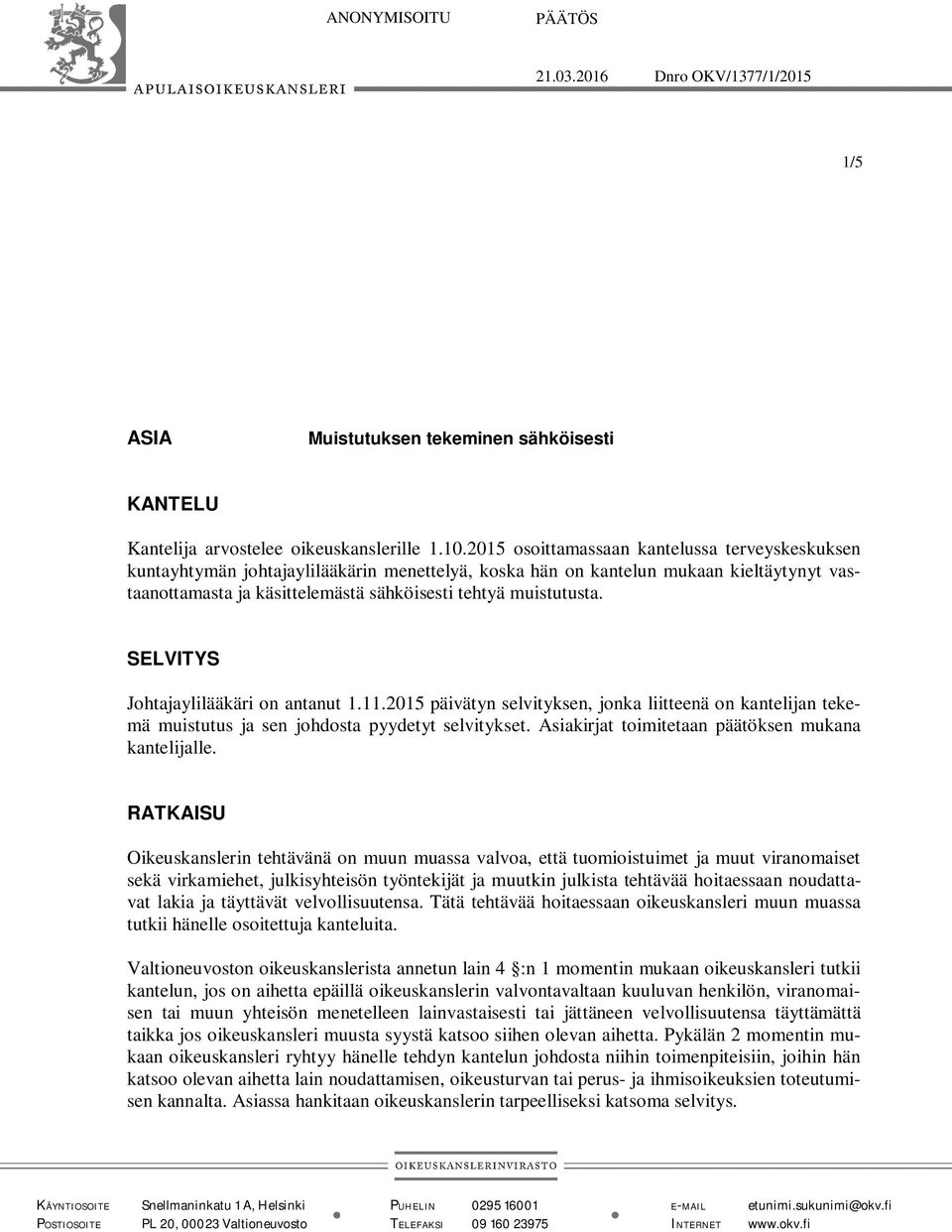 SELVITYS Johtajaylilääkäri on antanut 1.11.2015 päivätyn selvityksen, jonka liitteenä on kantelijan tekemä muistutus ja sen johdosta pyydetyt selvitykset.