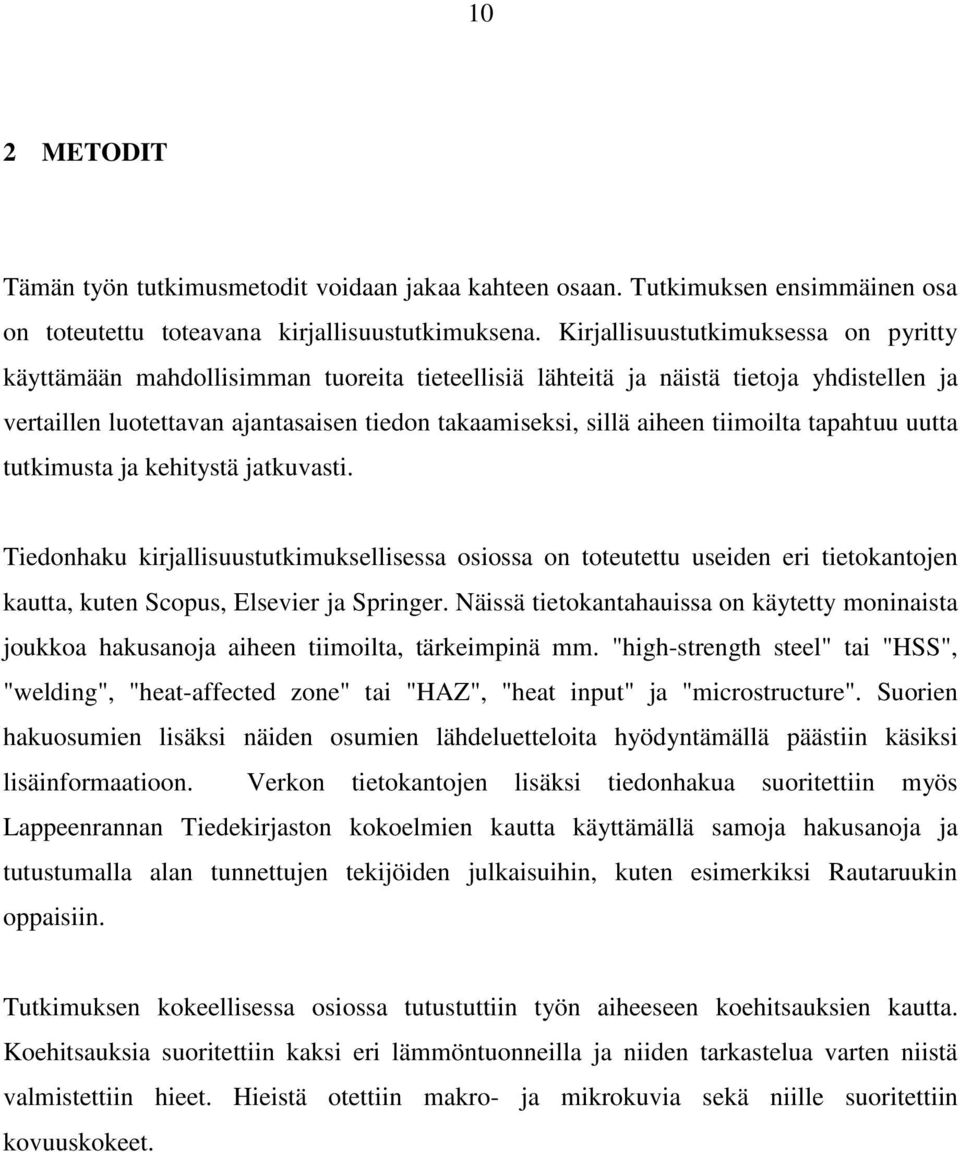 tiimoilta tapahtuu uutta tutkimusta ja kehitystä jatkuvasti. Tiedonhaku kirjallisuustutkimuksellisessa osiossa on toteutettu useiden eri tietokantojen kautta, kuten Scopus, Elsevier ja Springer.