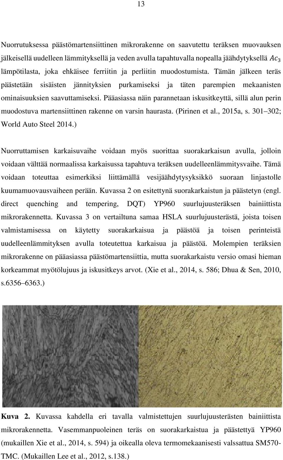 Pääasiassa näin parannetaan iskusitkeyttä, sillä alun perin muodostuva martensiittinen rakenne on varsin haurasta. (Pirinen et al., 2015a, s. 301 302; World Auto Steel 2014.