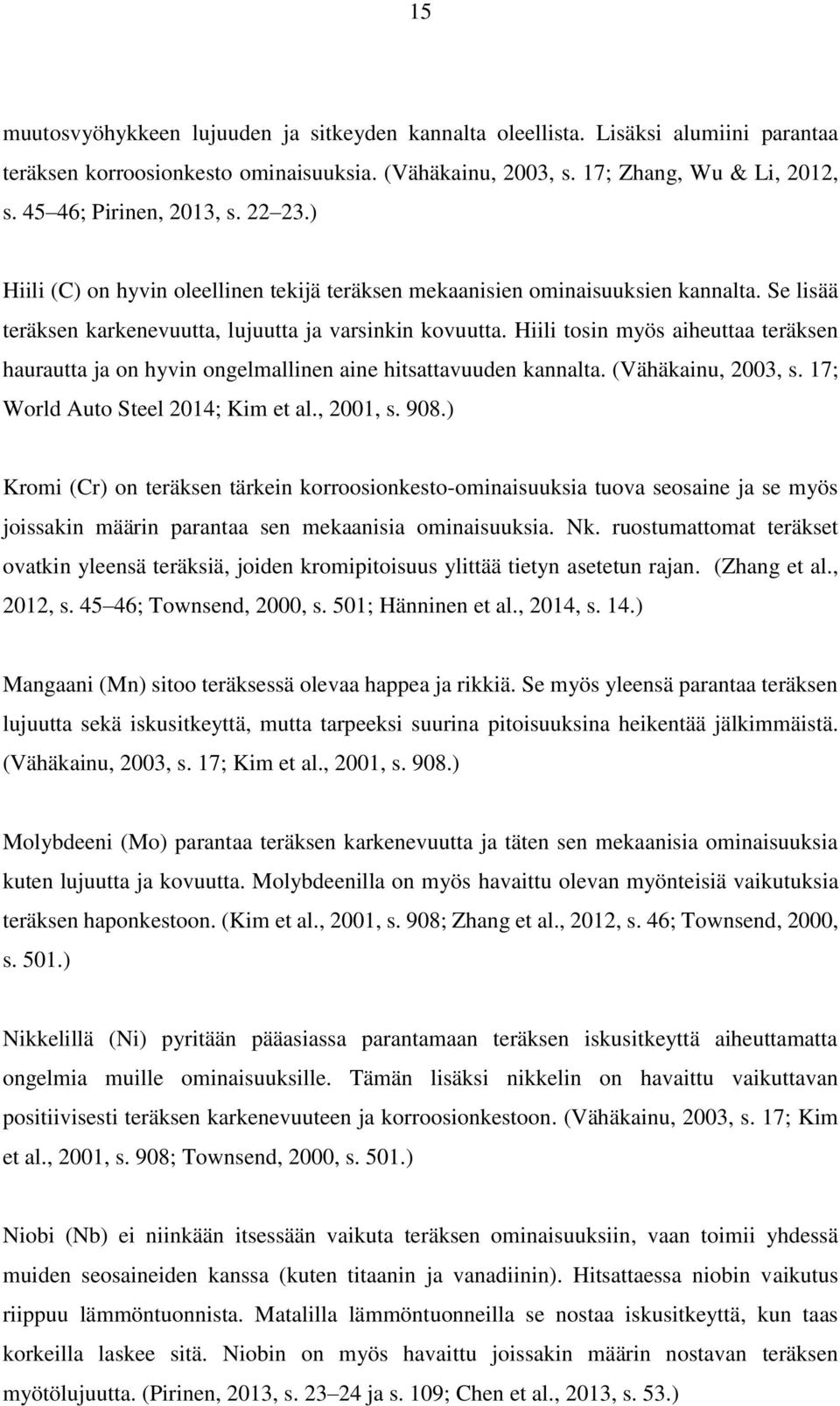 Hiili tosin myös aiheuttaa teräksen haurautta ja on hyvin ongelmallinen aine hitsattavuuden kannalta. (Vähäkainu, 2003, s. 17; World Auto Steel 2014; Kim et al., 2001, s. 908.