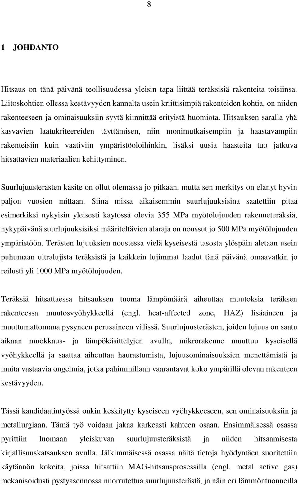 Hitsauksen saralla yhä kasvavien laatukriteereiden täyttämisen, niin monimutkaisempiin ja haastavampiin rakenteisiin kuin vaativiin ympäristöoloihinkin, lisäksi uusia haasteita tuo jatkuva