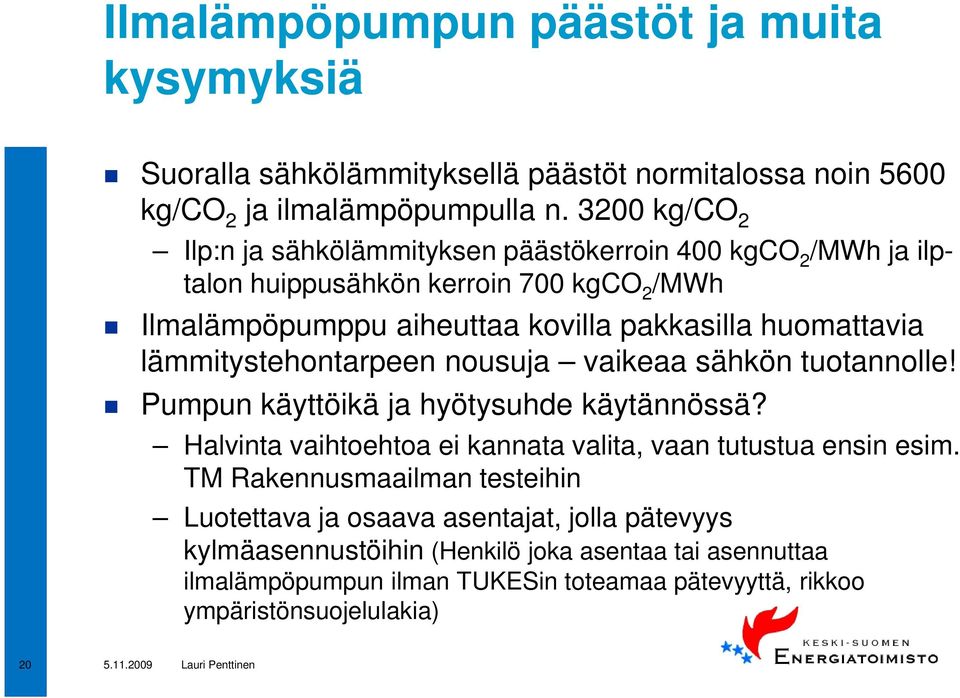 huomattavia lämmitystehontarpeen nousuja vaikeaa sähkön tuotannolle! Pumpun käyttöikä ja hyötysuhde käytännössä?