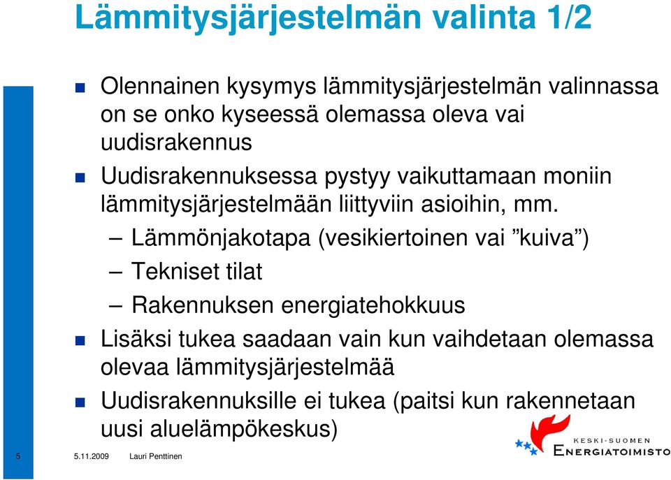 Lämmönjakotapa (vesikiertoinen vai kuiva ) Tekniset tilat Rakennuksen energiatehokkuus Lisäksi tukea saadaan vain kun