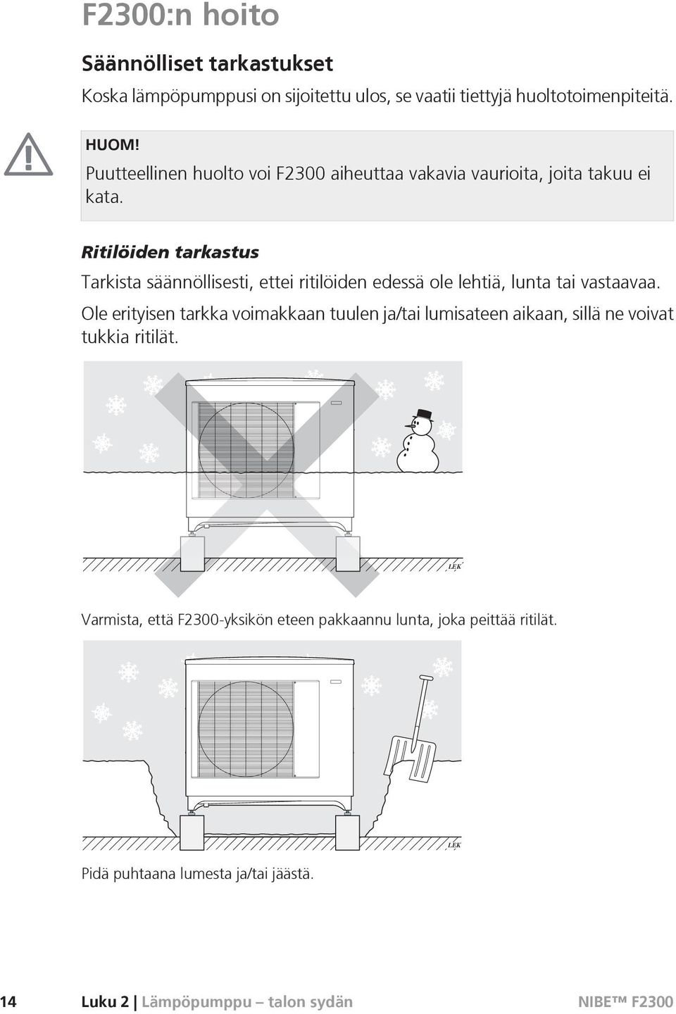 Ritilöiden tarkastus Tarkista säännöllisesti, ettei ritilöiden edessä ole lehtiä, lunta tai vastaavaa.