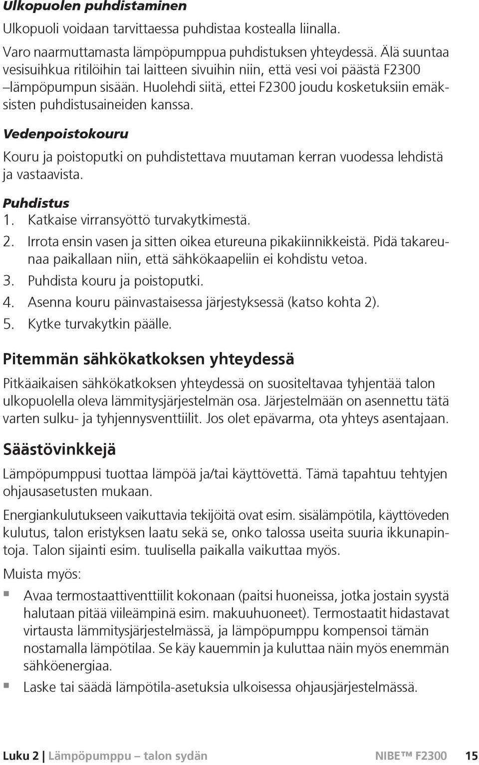 Vedenpoistokouru Kouru ja poistoputki on puhdistettava muutaman kerran vuodessa lehdistä ja vastaavista. Puhdistus 1. Katkaise virransyöttö turvakytkimestä. 2.