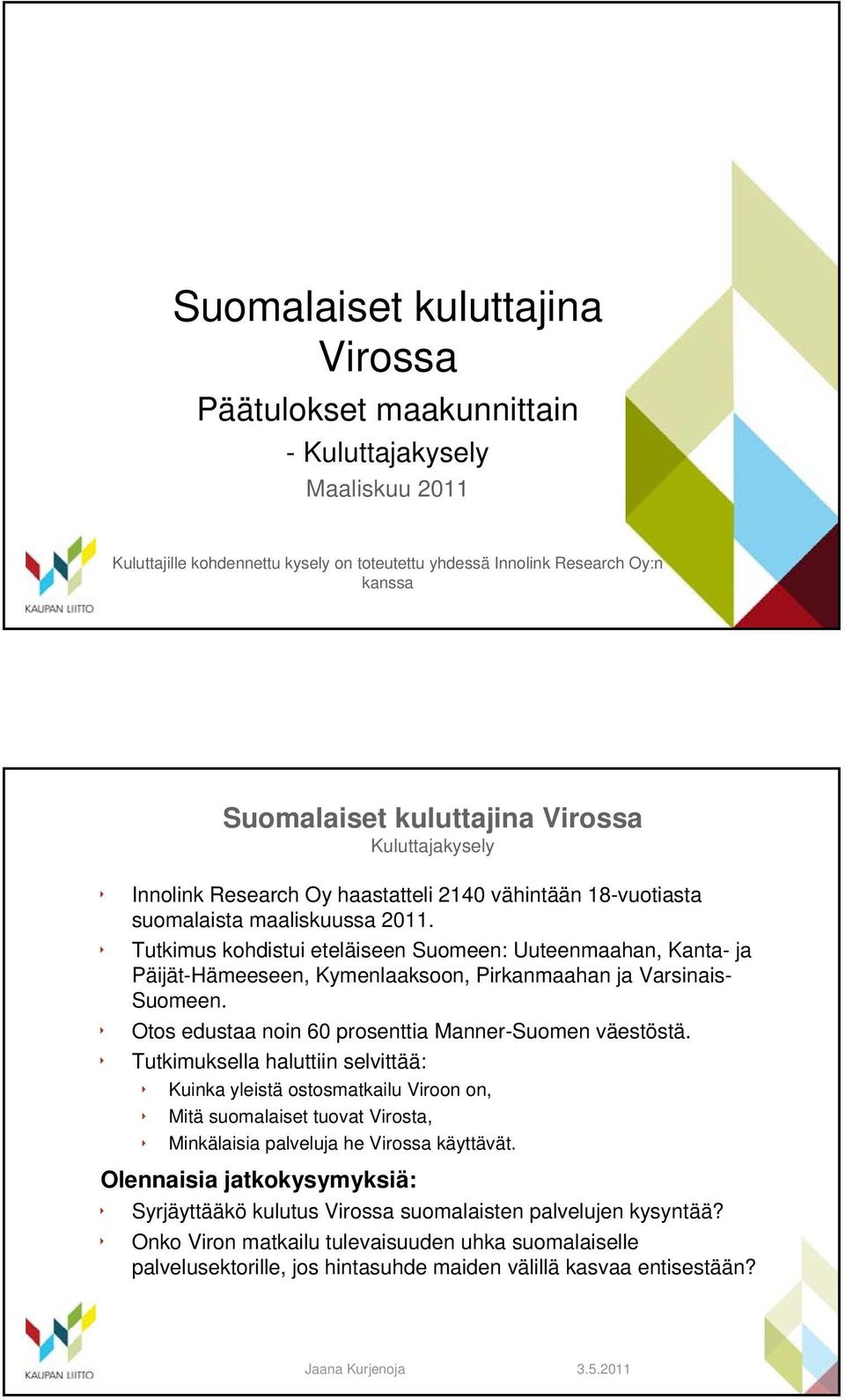 Tutkimus kohdistui eteläiseen Suomeen: Uuteenmaahan, Kanta- ja Päijät-Hämeeseen, Kymenlaaksoon, Pirkanmaahan ja Varsinais- Suomeen. Otos edustaa noin 60 prosenttia Manner-Suomen väestöstä.