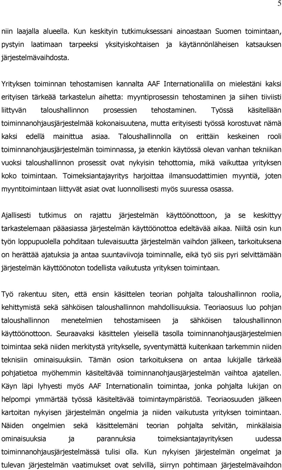 prosessien tehostaminen. Työssä käsitellään toiminnanohjausjärjestelmää kokonaisuutena, mutta erityisesti työssä korostuvat nämä kaksi edellä mainittua asiaa.