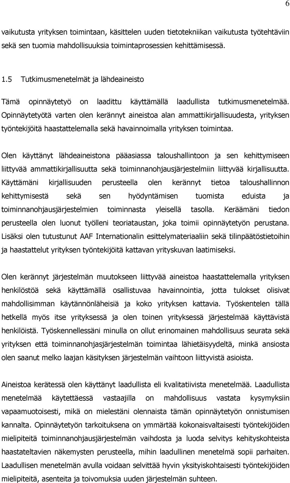 Opinnäytetyötä varten olen kerännyt aineistoa alan ammattikirjallisuudesta, yrityksen työntekijöitä haastattelemalla sekä havainnoimalla yrityksen toimintaa.