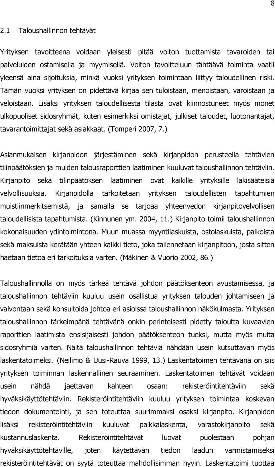 Tämän vuoksi yrityksen on pidettävä kirjaa sen tuloistaan, menoistaan, varoistaan ja veloistaan.