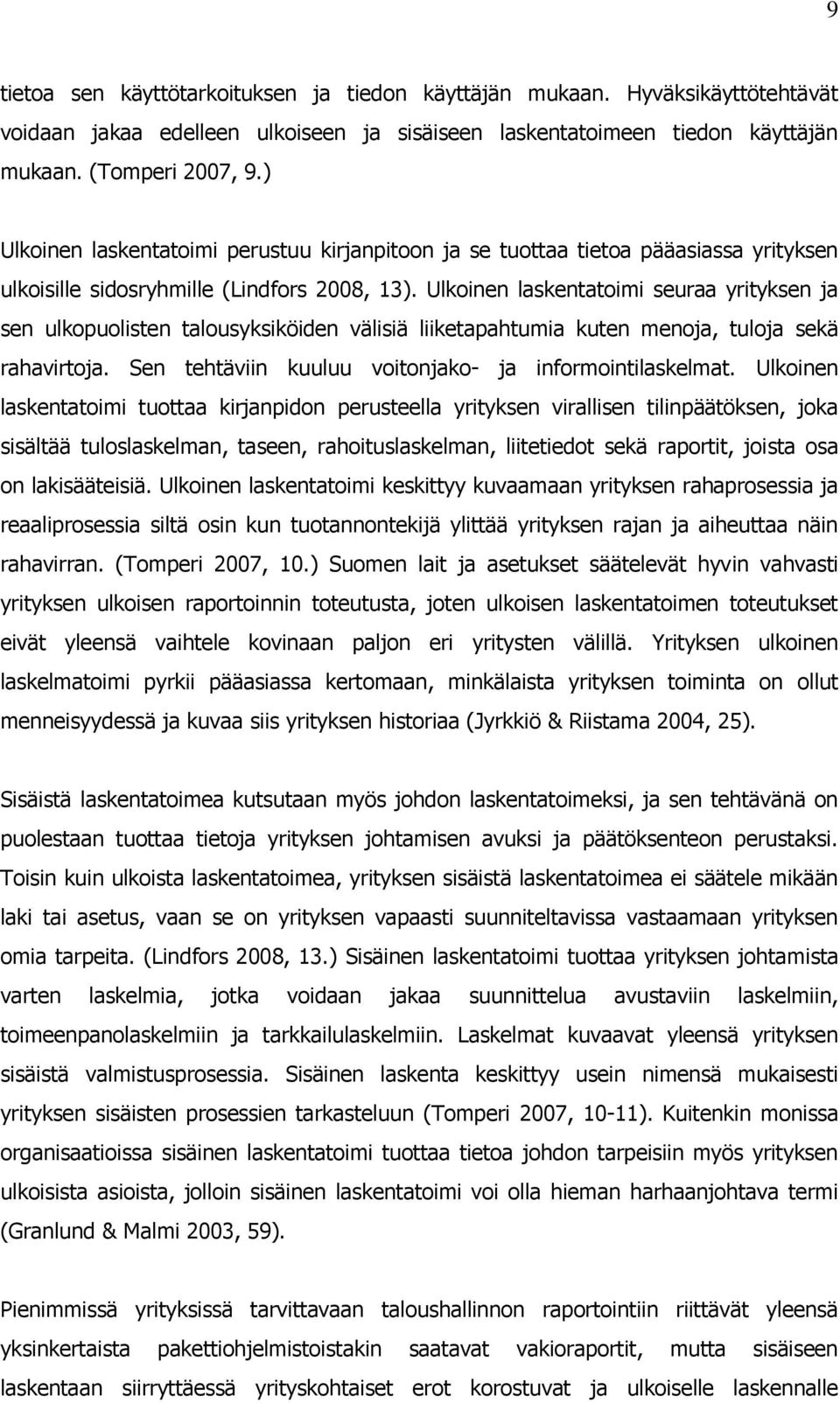 Ulkoinen laskentatoimi seuraa yrityksen ja sen ulkopuolisten talousyksiköiden välisiä liiketapahtumia kuten menoja, tuloja sekä rahavirtoja. Sen tehtäviin kuuluu voitonjako- ja informointilaskelmat.