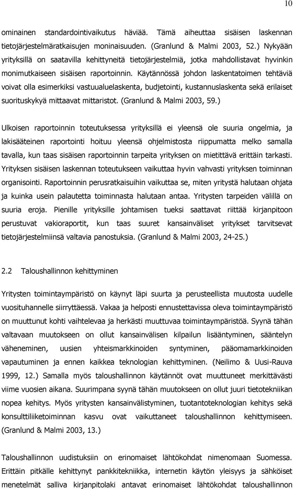 Käytännössä johdon laskentatoimen tehtäviä voivat olla esimerkiksi vastuualuelaskenta, budjetointi, kustannuslaskenta sekä erilaiset suorituskykyä mittaavat mittaristot. (Granlund & Malmi 2003, 59.