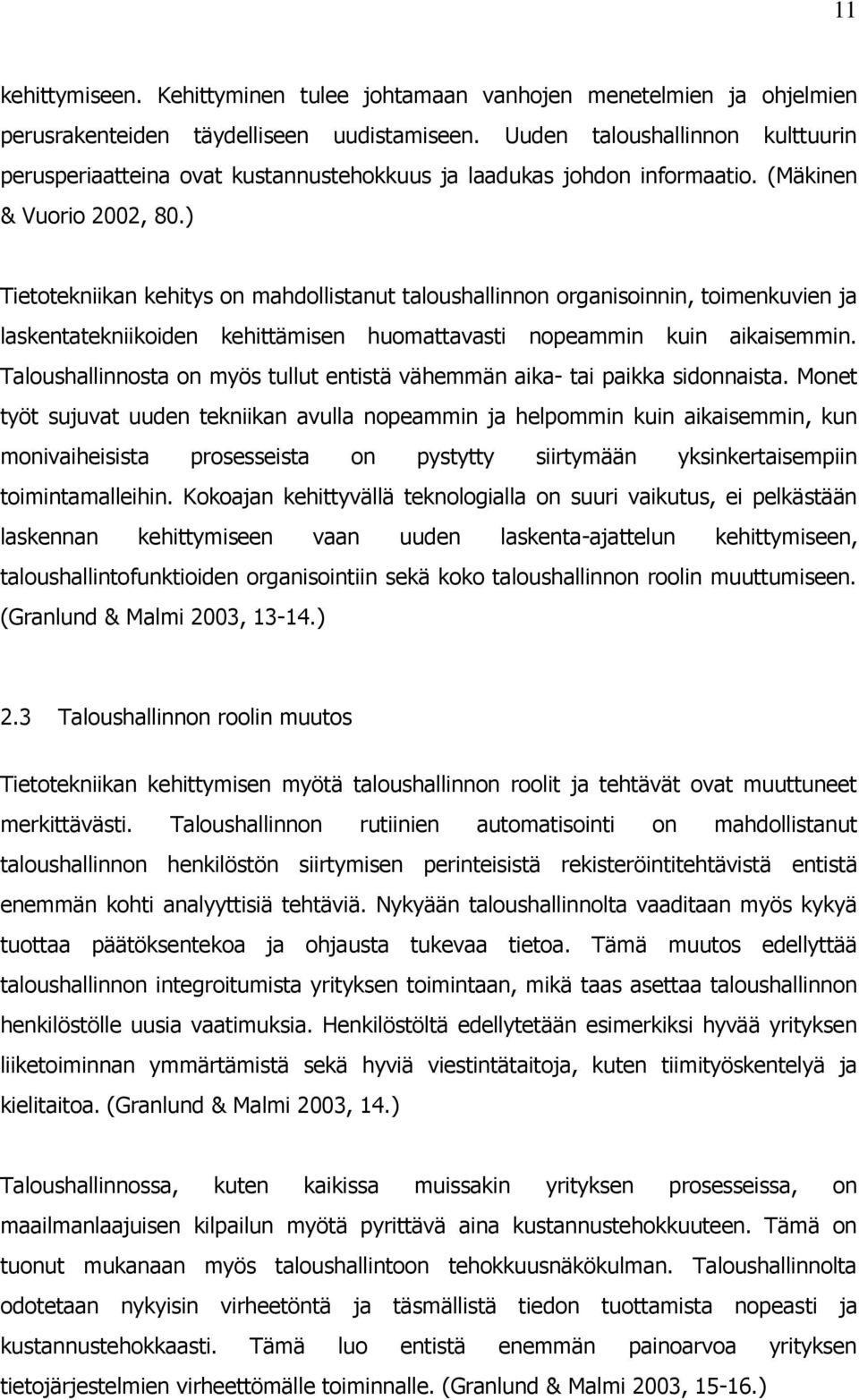 ) Tietotekniikan kehitys on mahdollistanut taloushallinnon organisoinnin, toimenkuvien ja laskentatekniikoiden kehittämisen huomattavasti nopeammin kuin aikaisemmin.